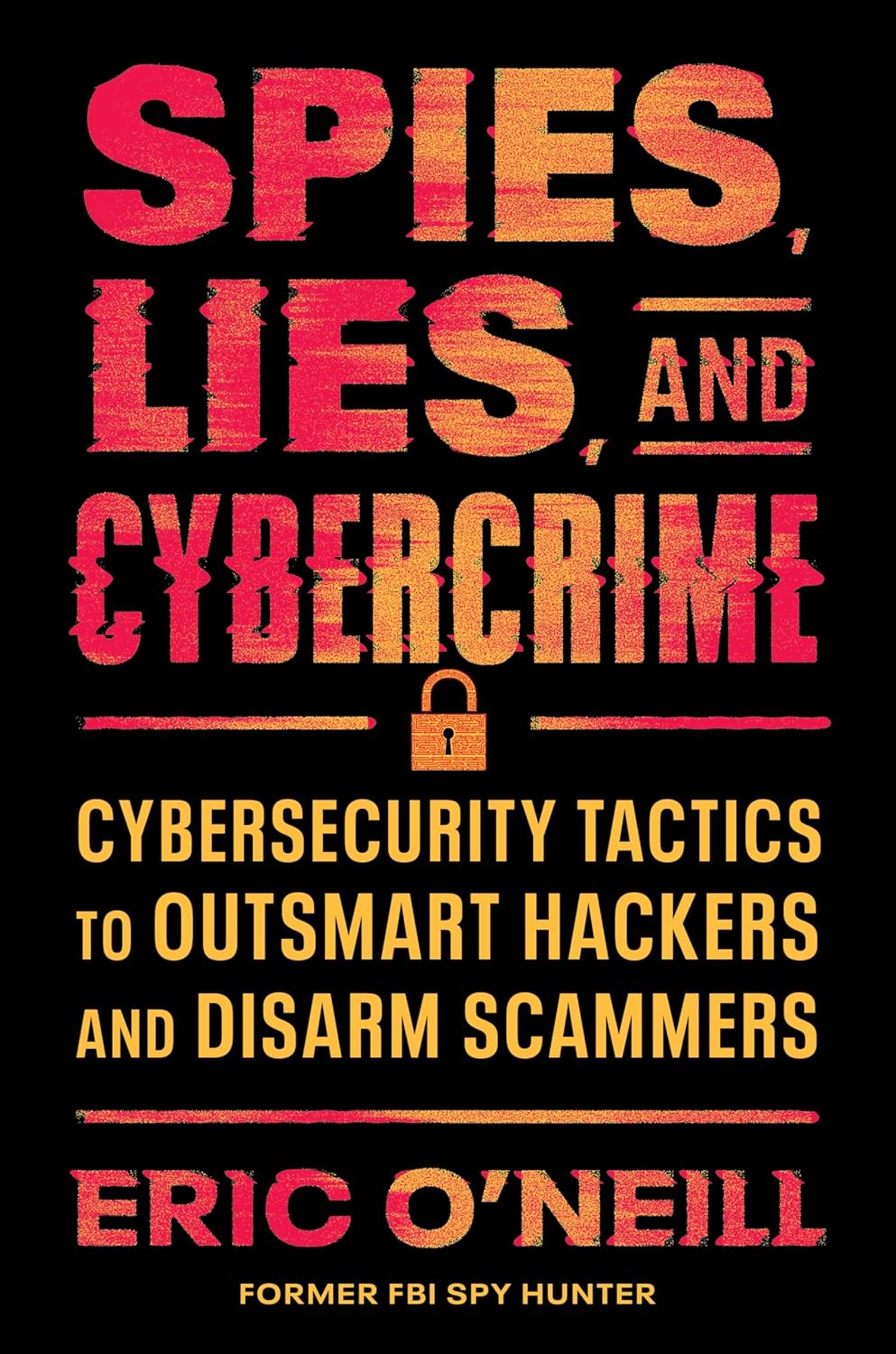 ler totalmente Spies, Lies, and Cybercrime: Cybersecurity Tactics to Outsmart Hackers and Disarm Scammers