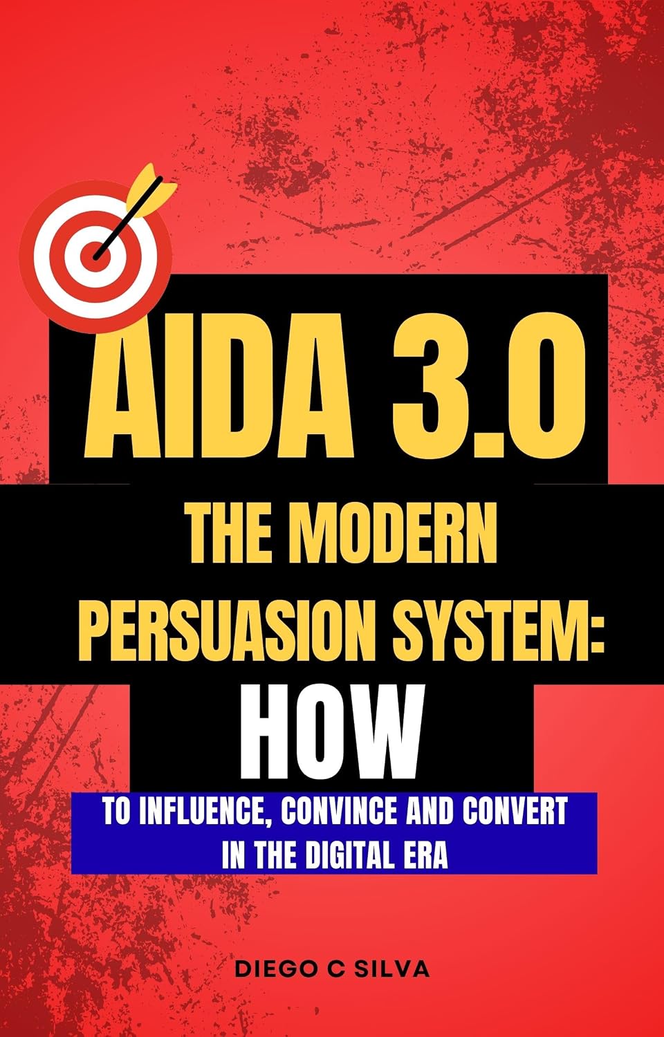 AIDA 3.0: The Modern Persuasion System:: How to Influence, Convince and Convert in the Digital Era (The Attention Mastery Collection) (English Edition) baixar o livro de graça