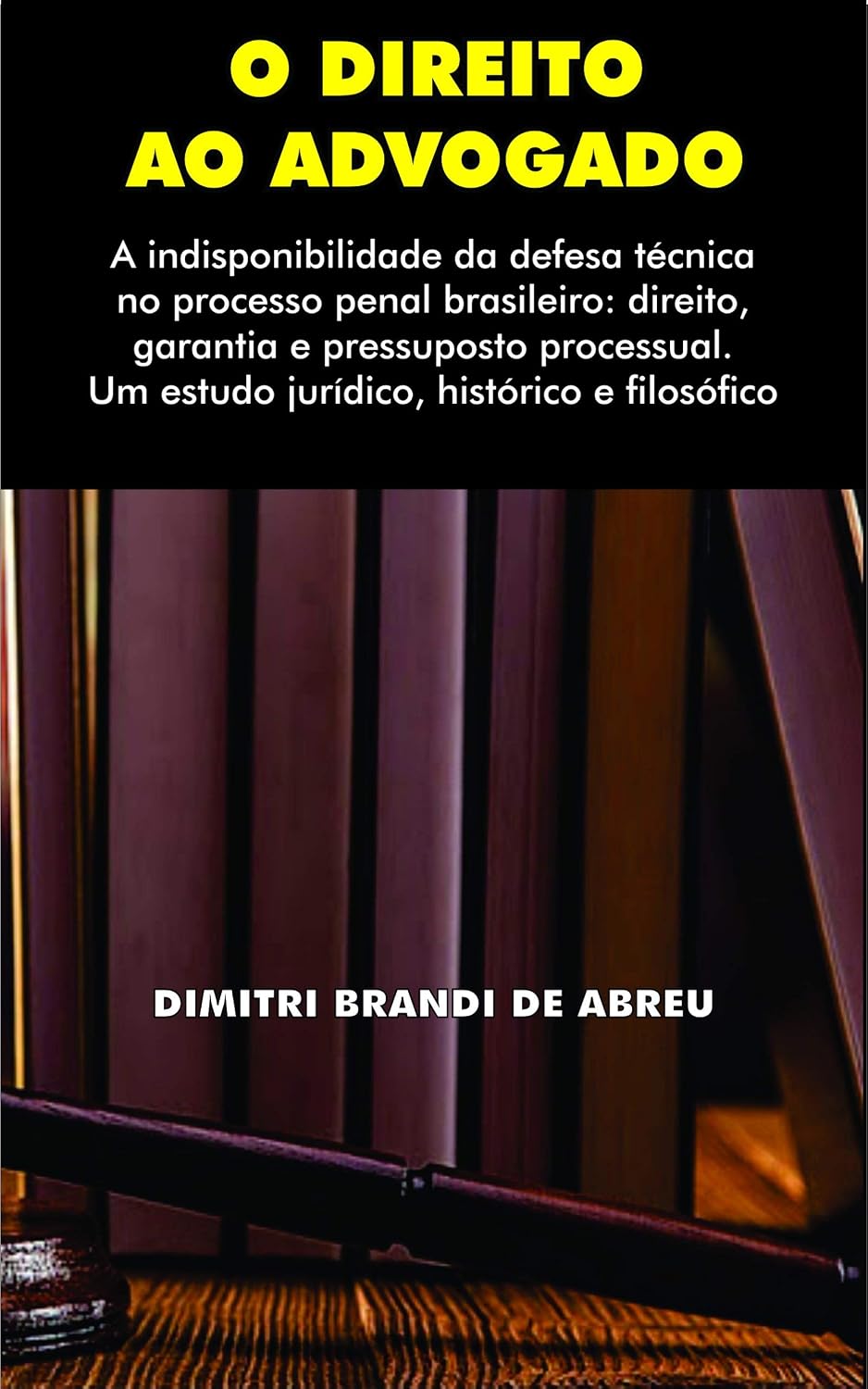 O direito ao advogado: A Indisponibilidade da Defesa Técnica no Processo Penal Brasileiro: direito, garantia e pressuposto processual. Um estudo jurídico, histórico e filosófico baixar o livro de graça