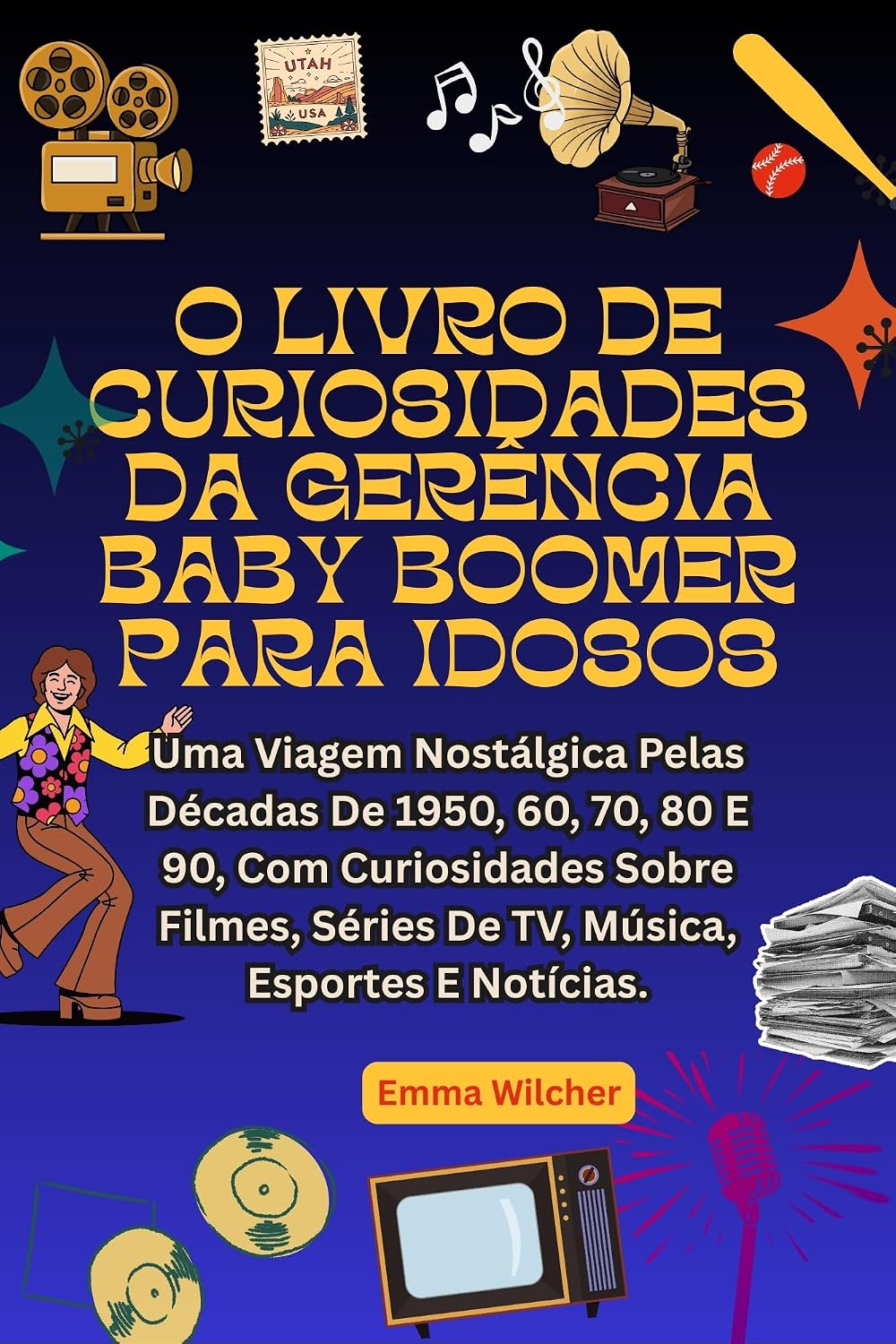 O LIVRO DE CURIOSIDADES DA GERÊNCIA BABY BOOMER PARA IDOSOS: Uma Viagem Nostálgica Pelas Décadas De 1950, 60, 70, 80 E 90, Com Curiosidades Sobre Filmes, Séries De TV, Música, Esportes E Notícias. baixar o livro de graça