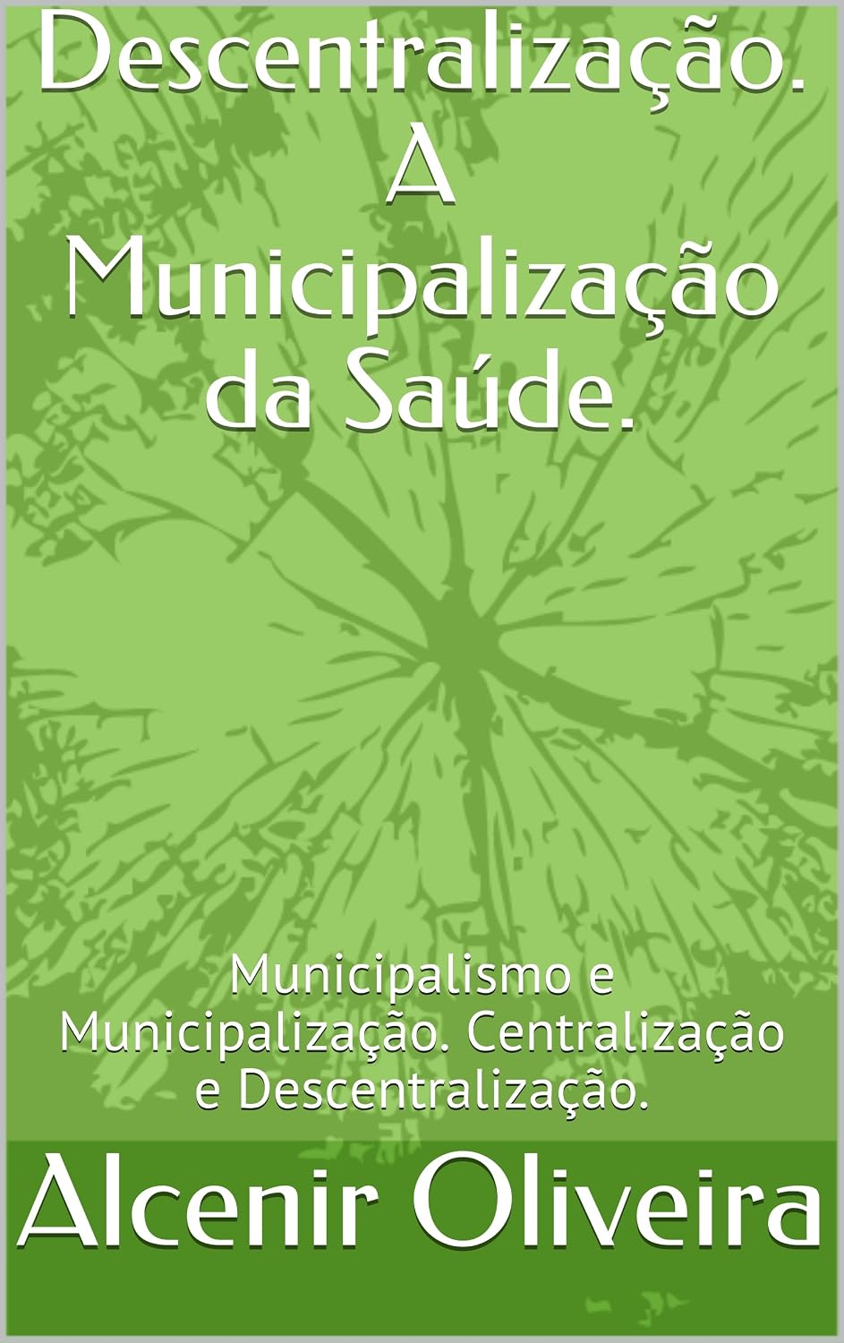 Descentralização. A Municipalização da Saúde.: Municipalismo e Municipalização. Centralização e Descentralização. baixar o livro de graça