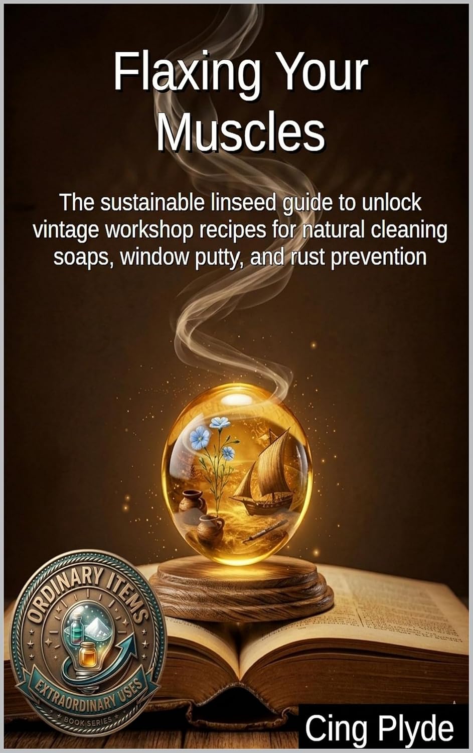Flaxing Your Muscles: The sustainable linseed guide to unlock vintage workshop recipes for natural cleaning soaps, window putty, and rust prevention (Ordinary... Items, Extraordinary Uses) (English Edition) baixar o livro de graça