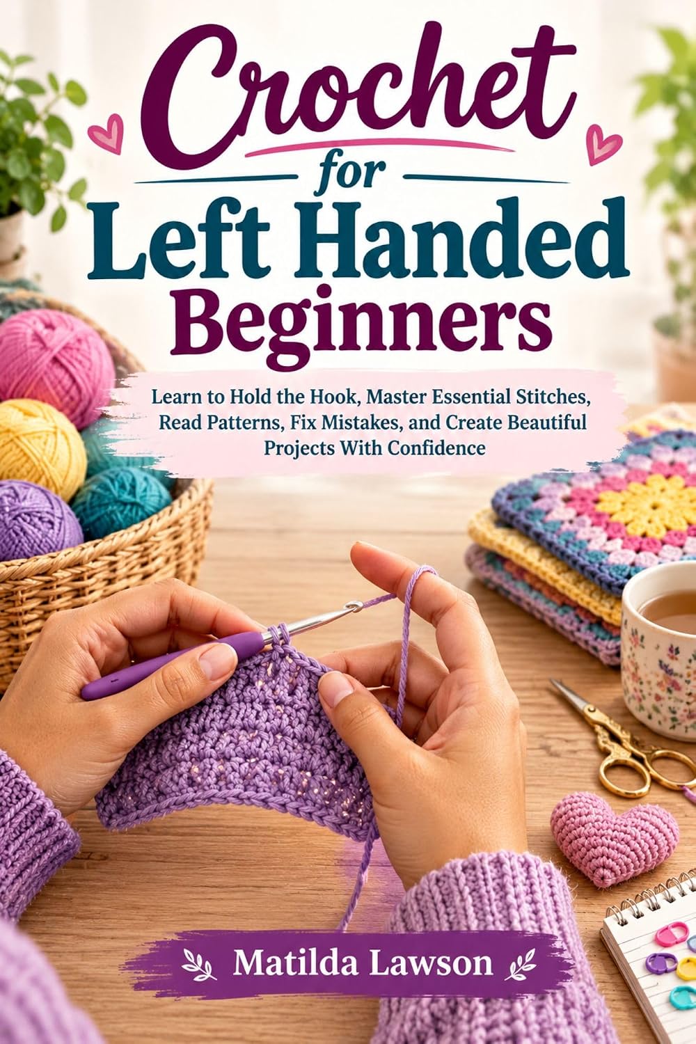 Crochet for Left Handed Beginners: Learn to Hold the Hook, Master Essential Stitches, Read Patterns, Fix Mistakes, and Create Beautiful Projects With Confidence (English Edition) baixar o livro de graça
