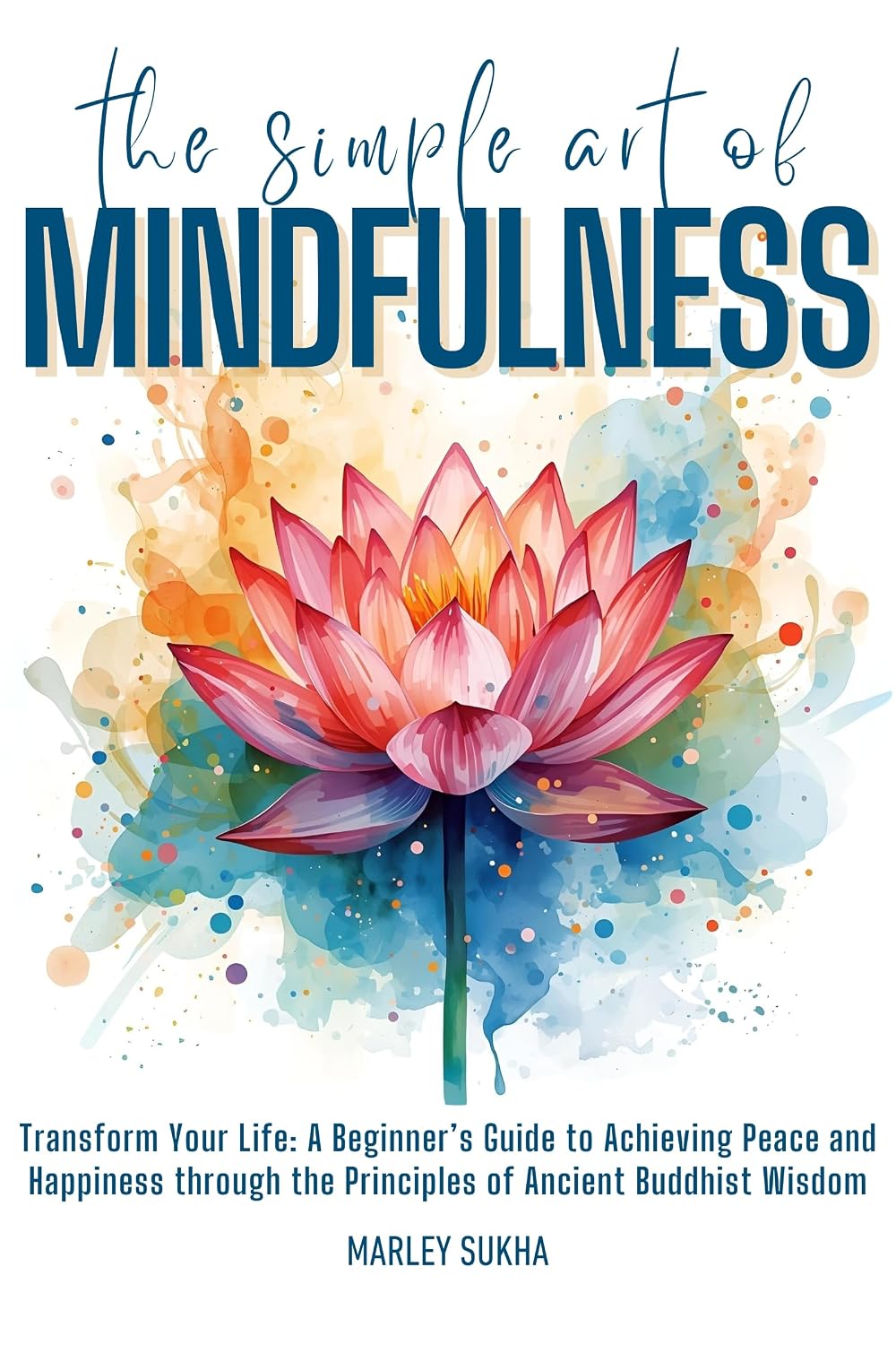 ler totalmente The Simple Art of Mindfulness: Transform Your Life: A Beginner’s Guide to Achieving Peace and Happiness through the Principles of Ancient Buddhist Wisdom (English Edition)