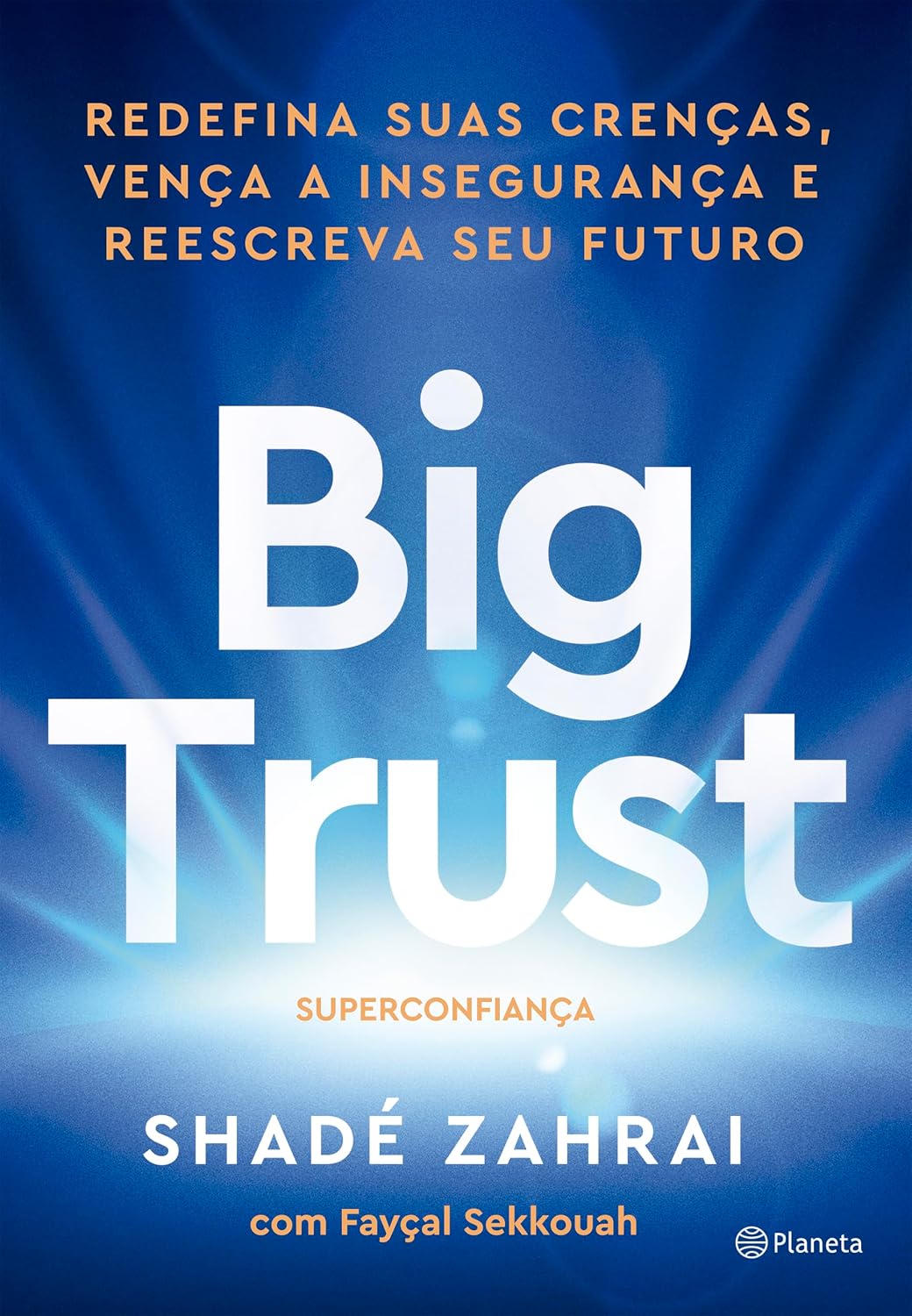 Big Trust: Redefina suas crenças, vença a insegurança e reescreva seu futuro