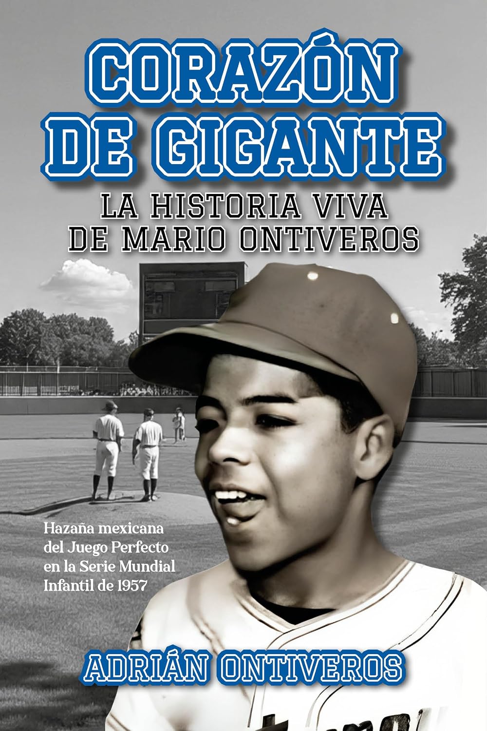 ler totalmente Corazón de Gigante: La historia viva de Mario Ontiveros: Hazaña mexicana del Juego Perfecto en la Serie Mundial Infantil de 1957. (Spanish Edition)