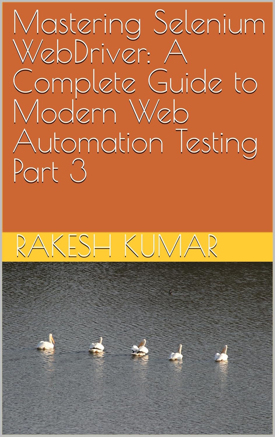 Mastering Selenium WebDriver: A Complete Guide to Modern Web Automation Testing Part 3 (English Edition)