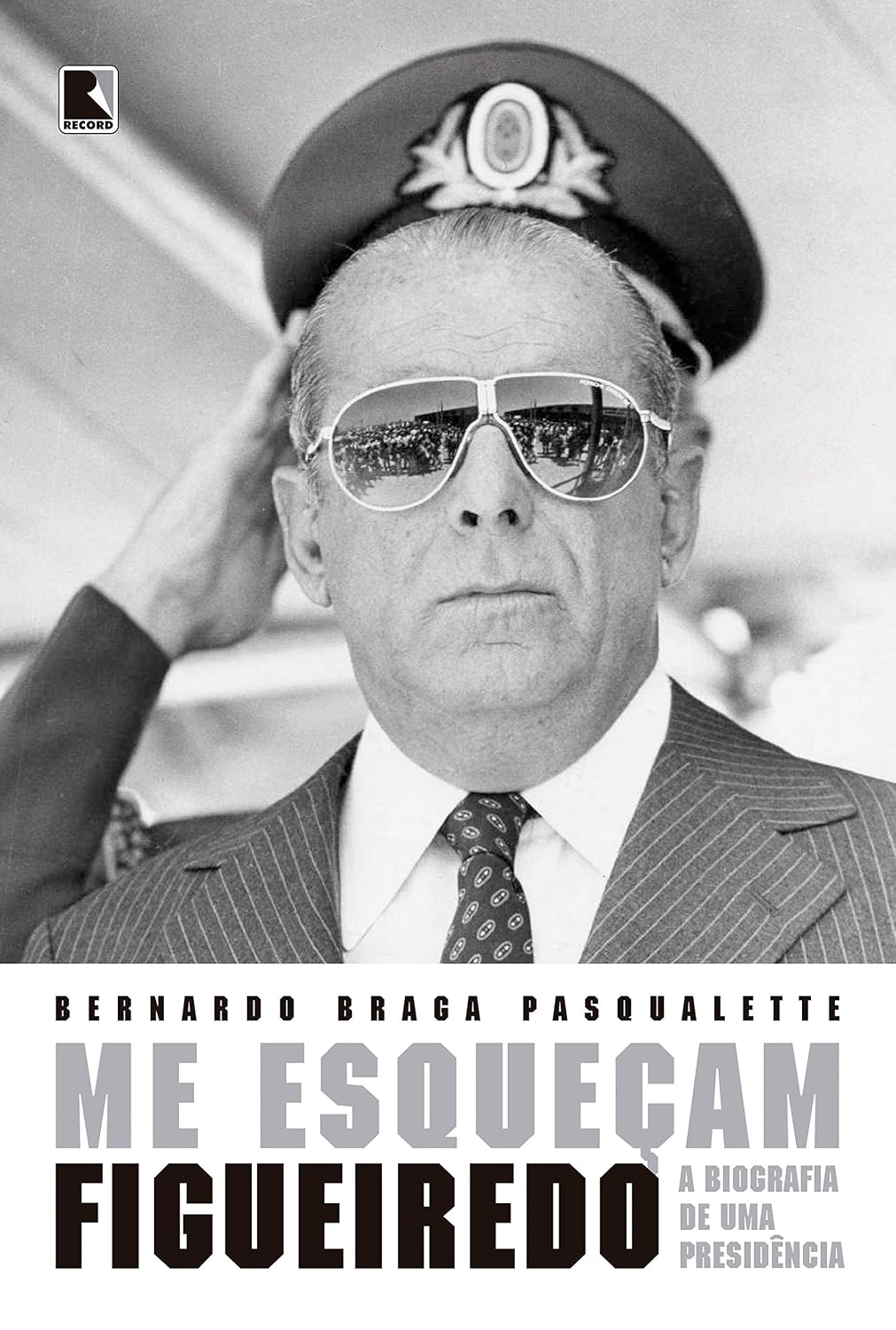 Me esqueçam: Figueiredo: A biografia de uma Presidência