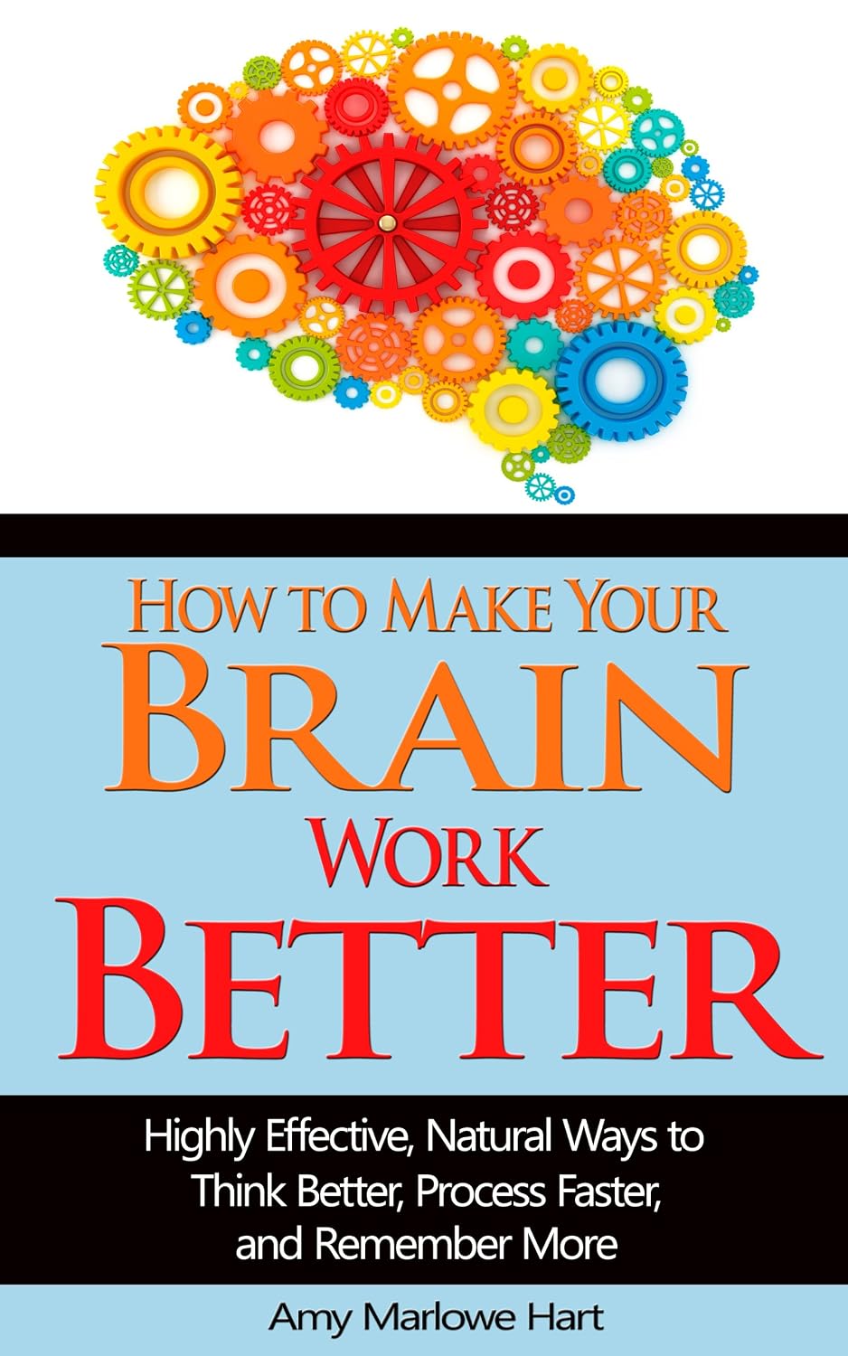 ler totalmente How to Make Your Brain Work Better: Highly Effective, Natural Ways to Think Better, Process Faster, and Remember More (BestSelfHelp Book 7) (English Edition)
