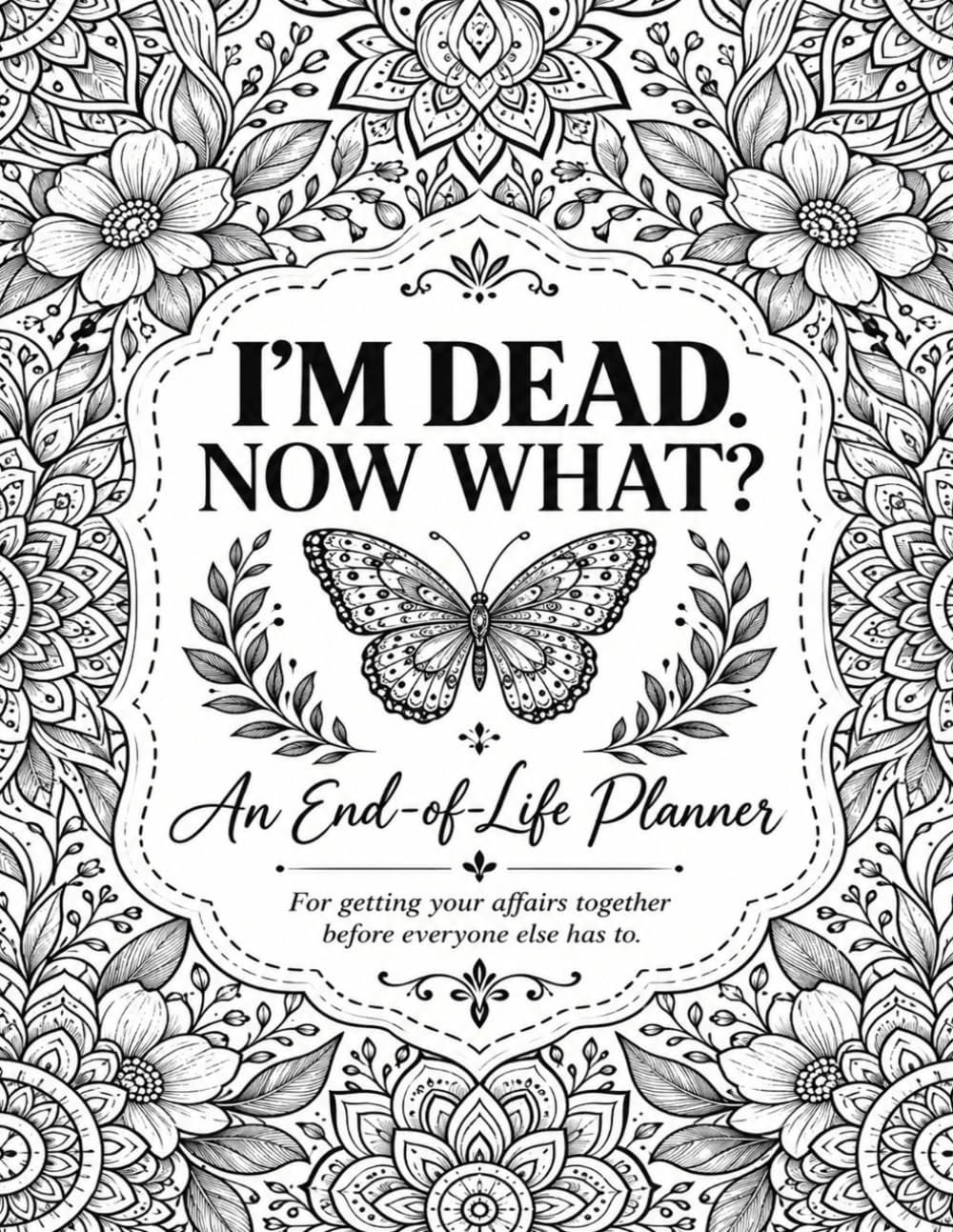 Funny End of Life Planner: I'm Dead, Now What?: Final Wishes Planning Guide for Your Loved Ones | Organize What to Do, End-of-Life Instructions, Death... Important Info and Estate Planning Workbook baixar o livro de graça