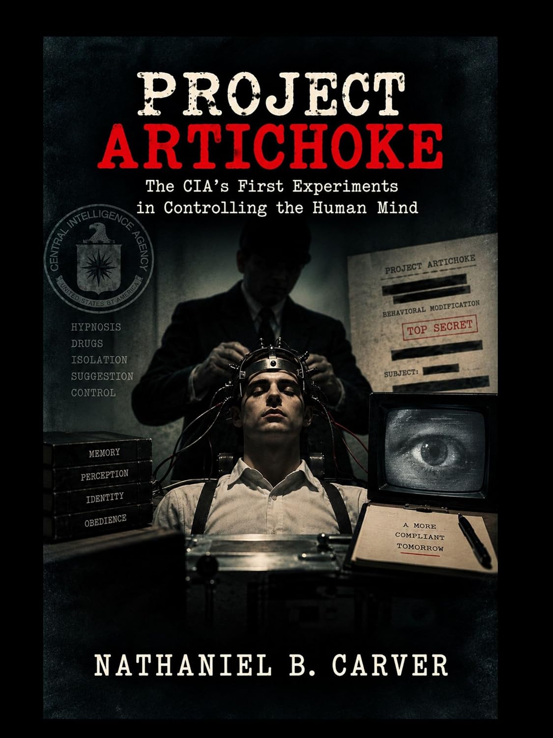 Project Artichoke - The CIA's First Experiments in Controlling the Human Mind: A documented history of the early Cold War behavior-control programs (French Edition)
