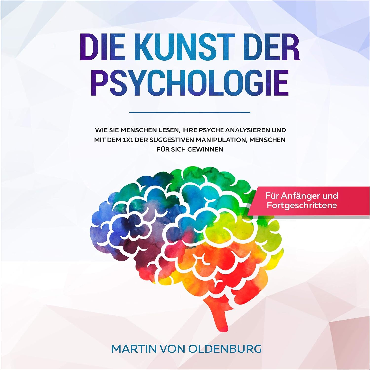 Die Kunst der Psychologie: Wie Sie Menschen lesen, ihre Psyche analysieren und mit dem 1x1 der suggestiven Manipulation Menschen für sich gewinnen - Für Anfänger und Fortgeschrittene baixar livro de graça