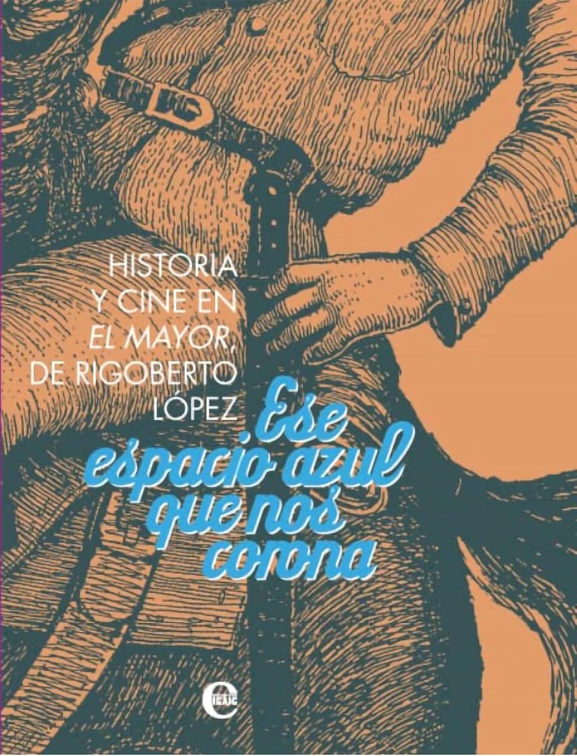 Ese espacio azul que nos corona. Historia y cine de El Mayor, de Rigoberto López (Spanish Edition)