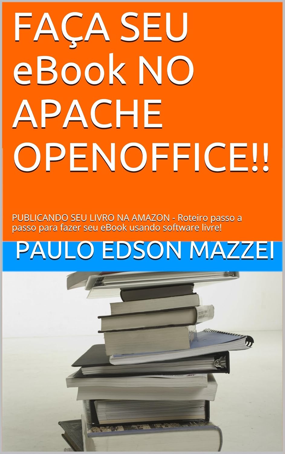 FAÇA SEU eBook NO APACHE OPENOFFICE!!: PUBLICANDO SEU LIVRO NA AMAZON - Roteiro passo a passo para fazer seu eBook usando software livre! baixar livro de graça