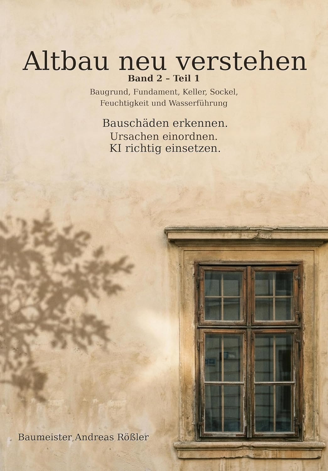 ler totalmente Altbau neu verstehen – Band 2 – Teil 1: Baugrund, Fundament, Keller, Sockel, Feuchtigkeit und Wasserführung Bauschäden erkennen. Ursachen einordnen. KI richtig einsetzen. (German Edition)