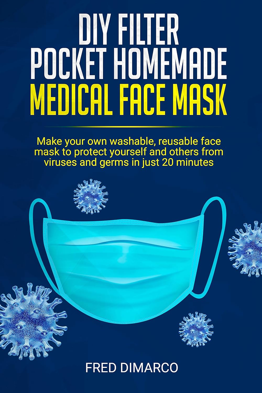 DIY Homemade Medical Face Mask: Make your own washable, reusable face mask with filter pocket to protect yourself and others from viruses and germs in just 20 minutes (English Edition) baixar livro de graça