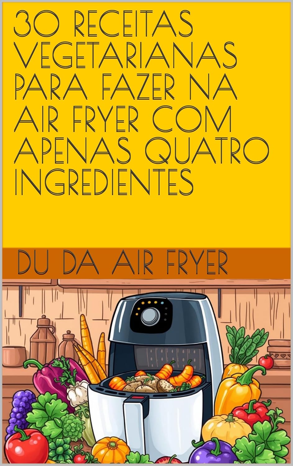 30 RECEITAS VEGETARIANAS PARA FAZER NA AIR FRYER COM APENAS QUATRO INGREDIENTES baixar livro de graça