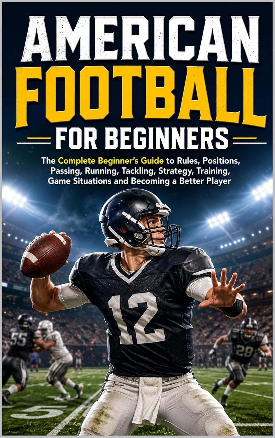 ler totalmente AMERICAN FOOTBALL FOR BEGINNERS: The Complete Beginner's Guide to Rules, Positions, Passing, Running, Tackling, Strategy, Training, Game Situations and Becoming a Better Player (English Edition)