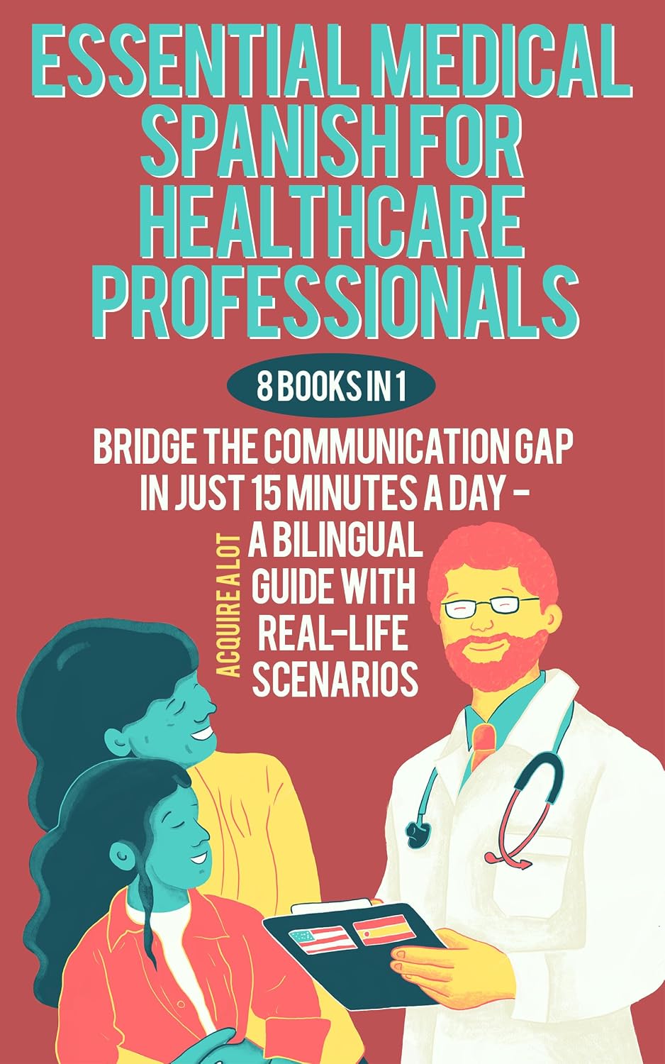 Essential Medical Spanish for Healthcare Professionals: 8 Books in 1. Bridge the Communication Gap in Just 15 Minutes a Day — A Bilingual Guide with Real-Life Scenarios (English Edition)