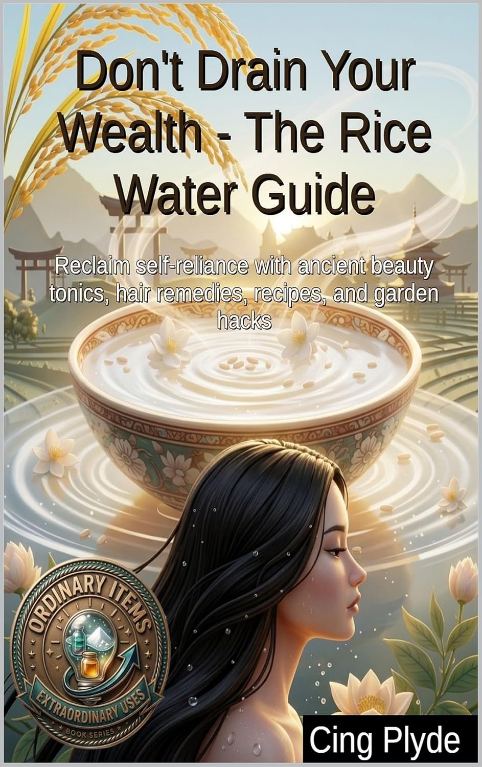 capítulo por capítulo baixar Don't Drain Your Wealth - The Rice Water Guide: Reclaim self-reliance with ancient beauty tonics, hair remedies, recipes, and garden hacks (Ordinary Items, Extraordinary Uses) (English Edition)