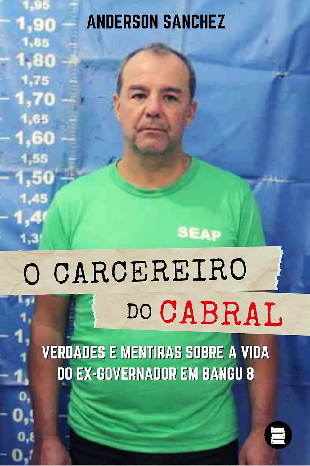O carcereiro do Cabral: Verdades e mentiras sobre a vida do ex-governador em Bangu 8 baixar livro de graça