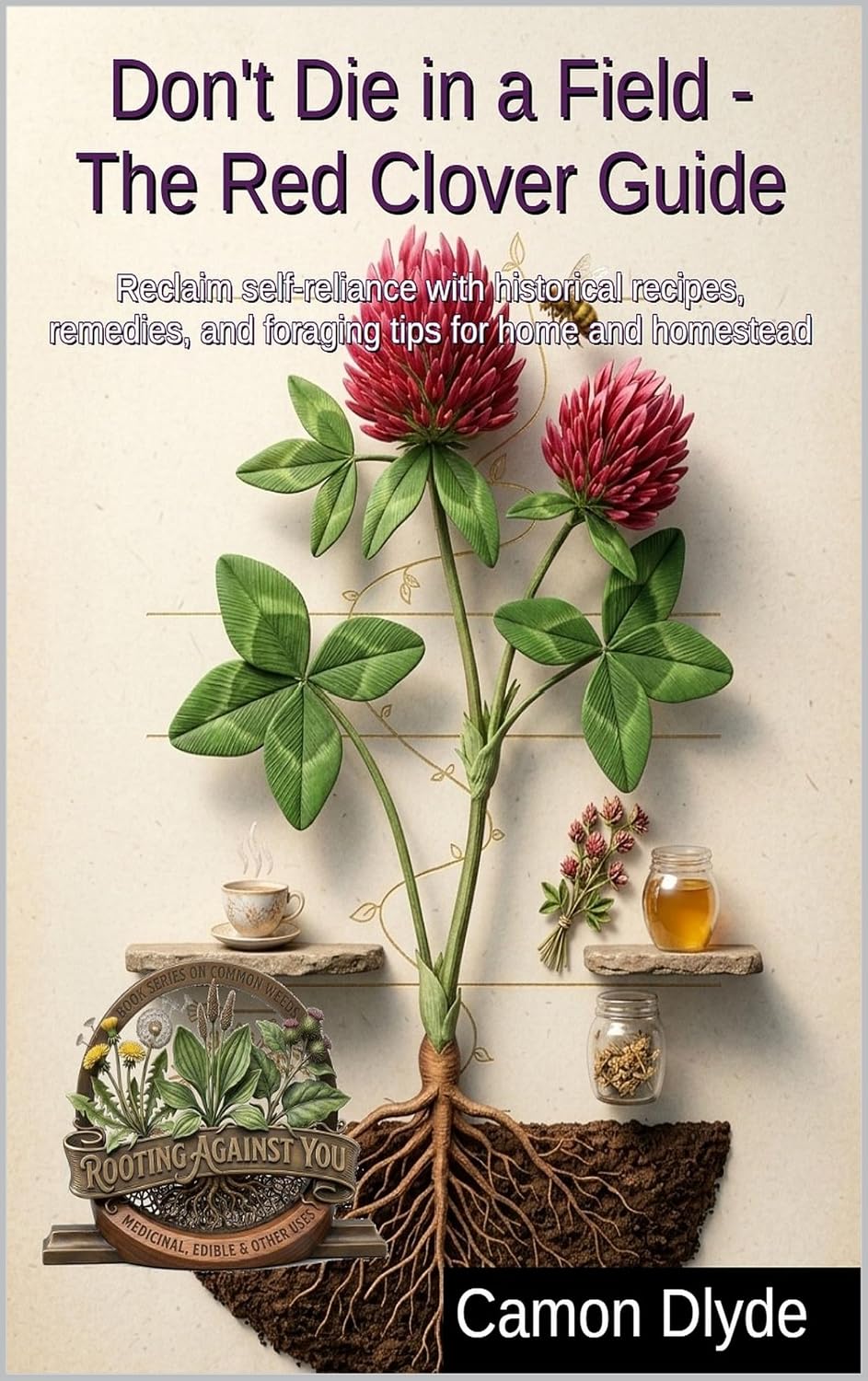 ler totalmente Don't Die in a Field - The Red Clover Guide: Reclaim self-reliance with historical recipes, remedies, and foraging tips for home and homestead (Rooting Against You) (English Edition)