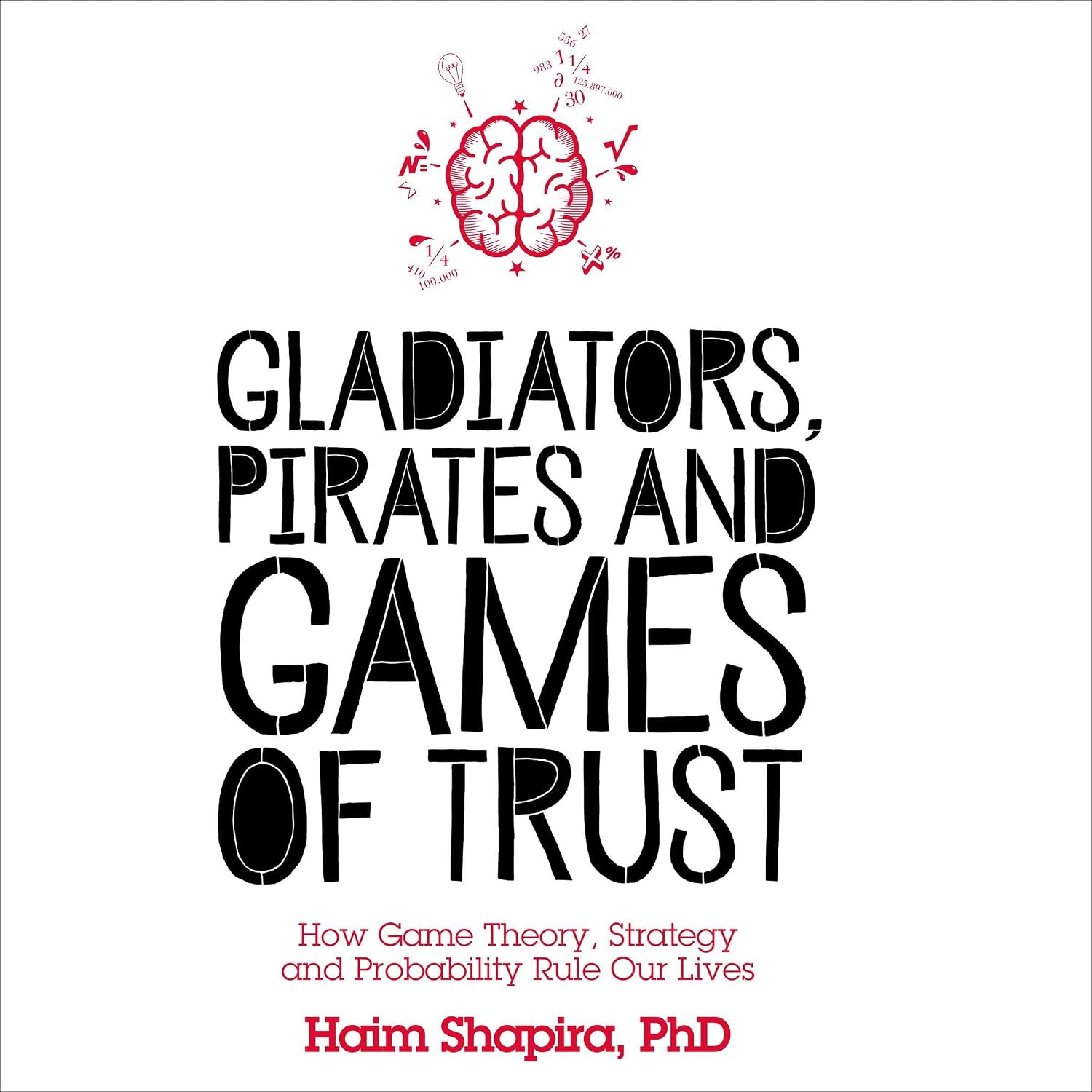 Gladiators, Pirates and Games of Trust: How Game Theory, Strategy and Probability Rule Our Lives baixar livro de graça