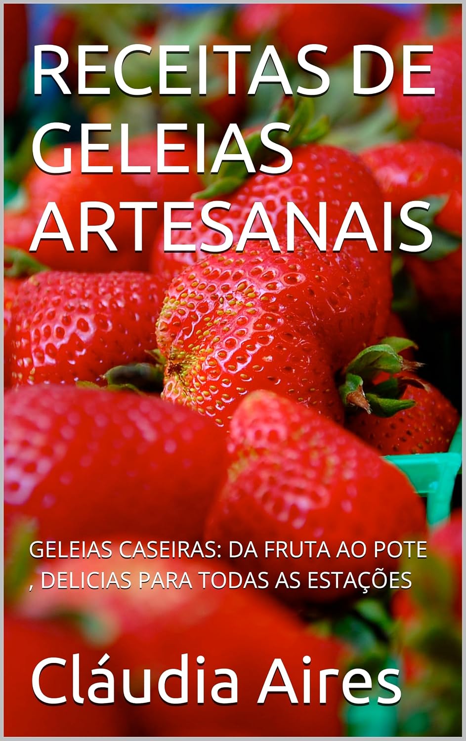 RECEITAS DE GELEIAS ARTESANAIS: GELEIAS CASEIRAS: DA FRUTA AO POTE, DELICIAS PARA TODAS AS ESTAÇÕES baixar o livro de graça
