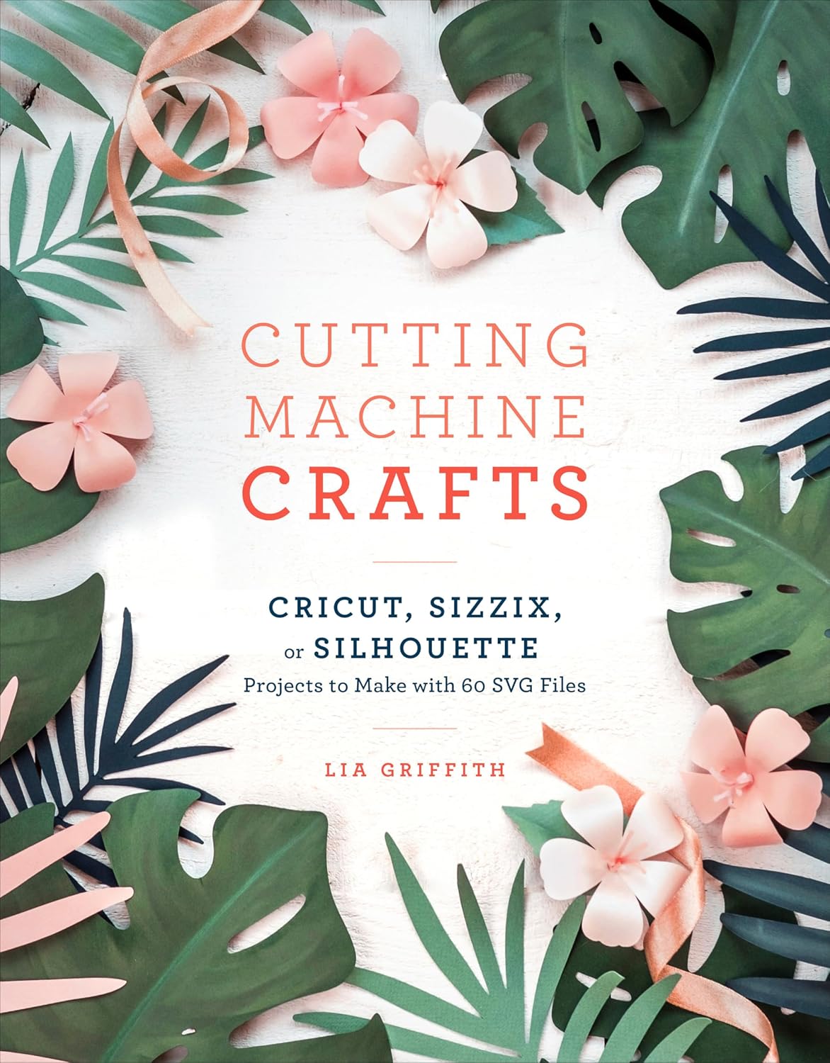Cutting Machine Crafts with Your Cricut, Sizzix, or Silhouette: Die Cutting Machine Projects to Make with 60 SVG Files baixar o livro de graça