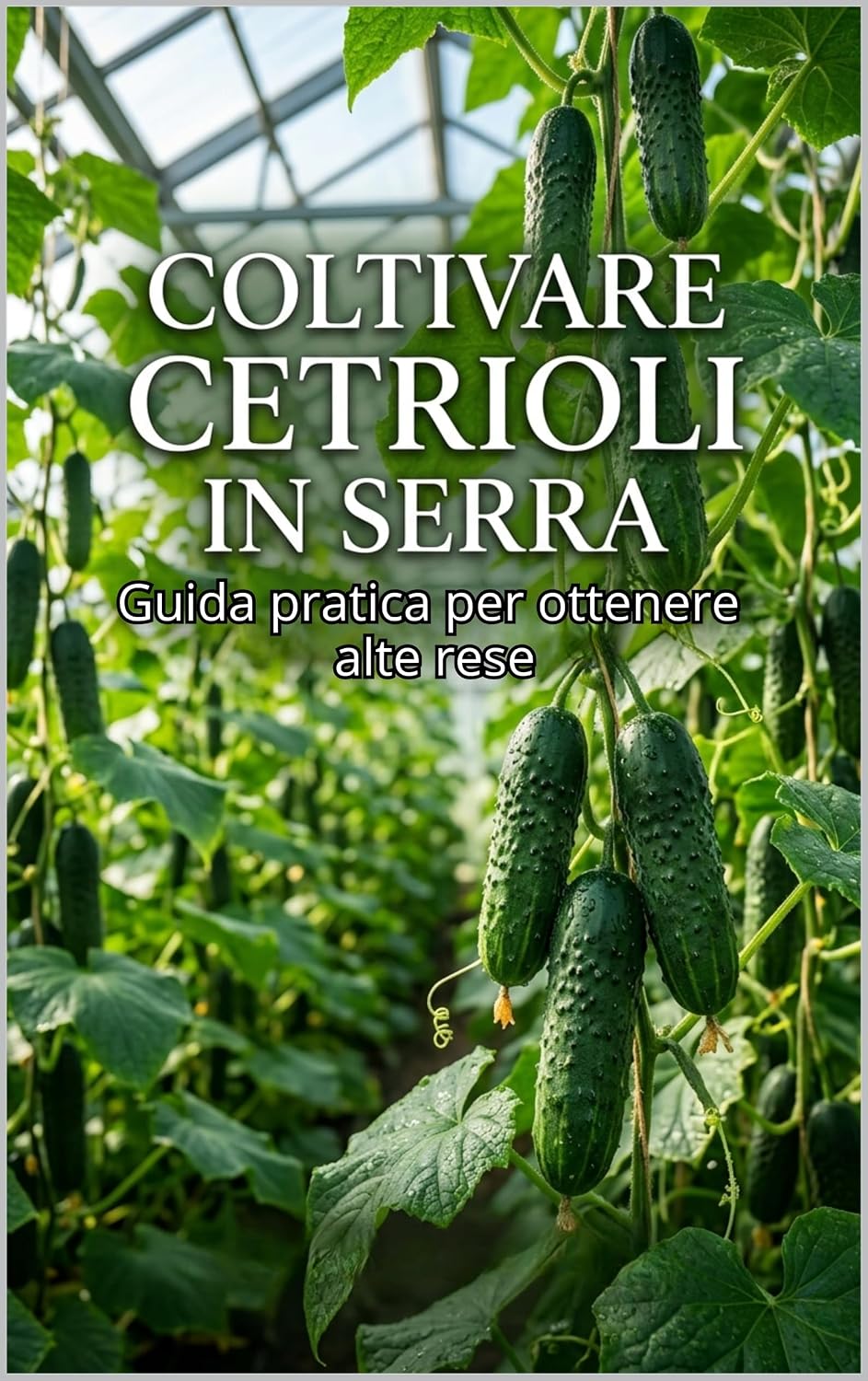 Coltivare cetrioli in serra: Guida pratica per ottenere alte rese (Italian Edition) baixar o livro de graça