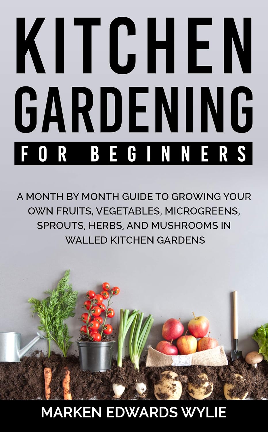 KITCHEN GARDENING FOR BEGINNERS: A Month by Month Guide for Growing Your Own Fruits, Vegetables, Microgreens, Sprouts, Herbs, and Mushrooms in Walled Kitchen Gardens (English Edition) baixar o livro de graça