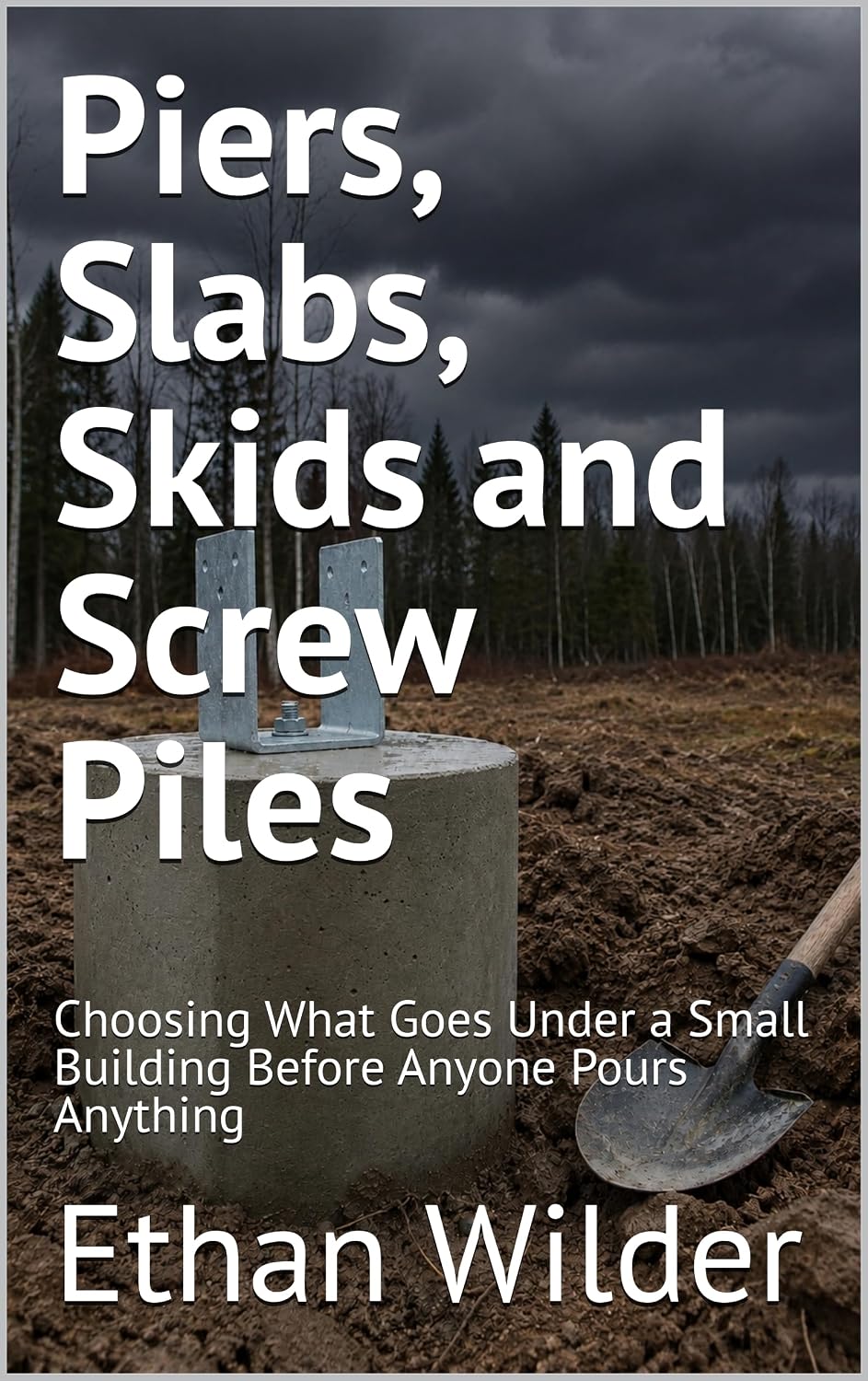 Piers, Slabs, Skids and Screw Piles: Choosing What Goes Under a Small Building Before Anyone Pours Anything (English Edition) baixar o livro de graça