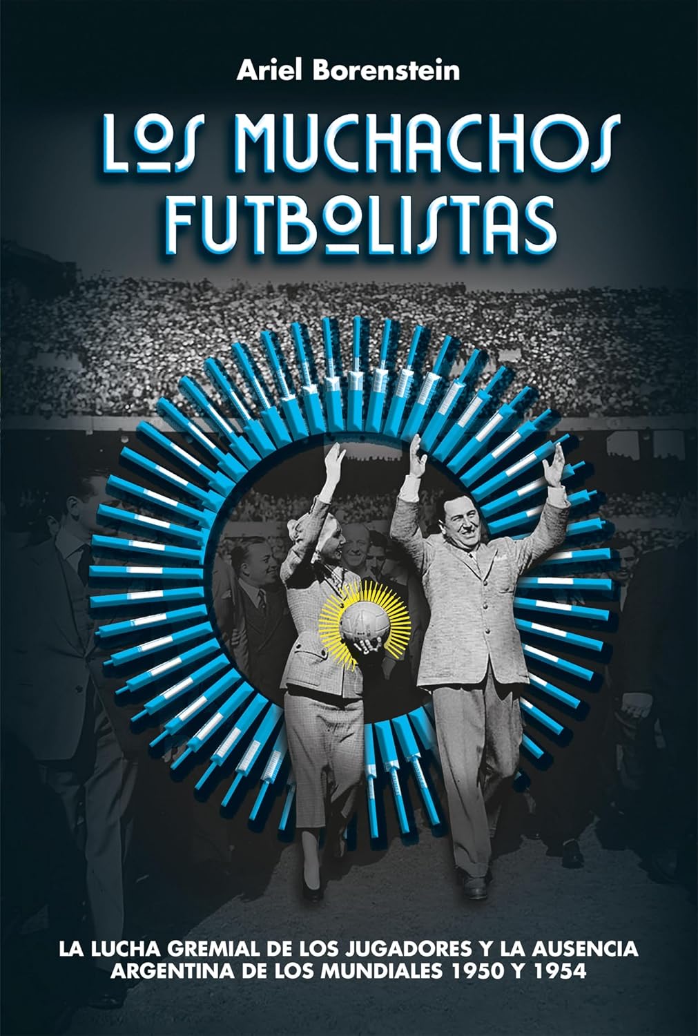 Los muchachos futbolistas: La lucha gremial de los jugadores y la ausencia Argentina de los mundiales 1950 (Spanish Edition) baixar livro de graça