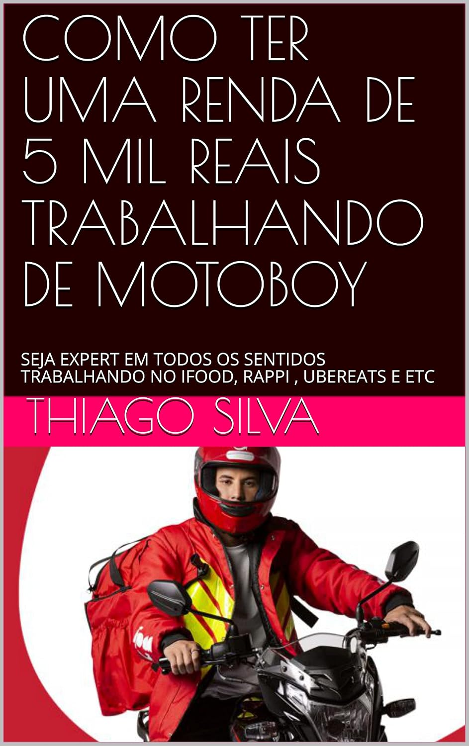COMO TER UMA RENDA DE 5 MIL REAIS TRABALHANDO DE MOTOBOY: SEJA EXPERT EM TODOS OS SENTIDOS TRABALHANDO NO IFOOD, RAPPI, UBEREATS E ETC baixar o livro de graça