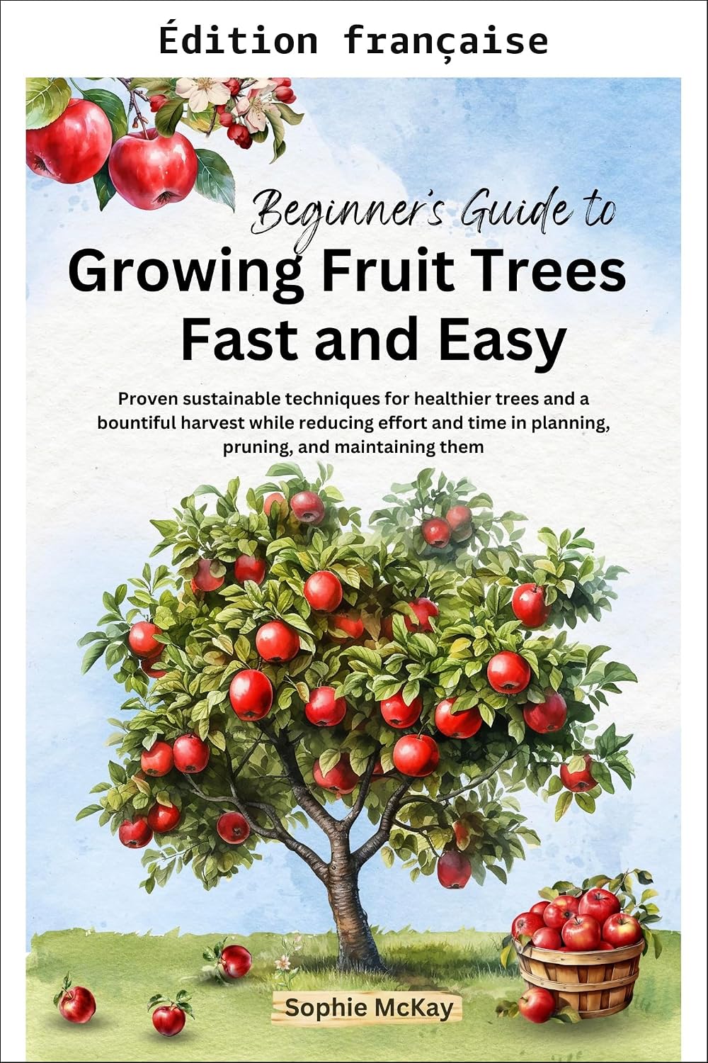 Guide du débutant pour cultiver des arbres fruitiers rapidement et facilement (Série jardinage facile et efficace de Sophie McKay) (French Edition) baixar livro de graça