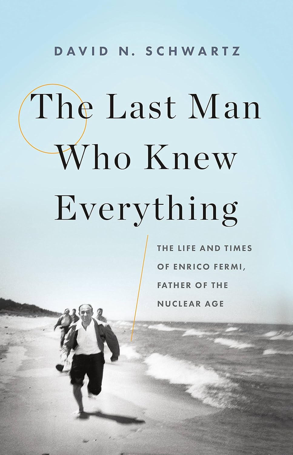 The Last Man Who Knew Everything: The Life and Times of Enrico Fermi, Father of the Nuclear Age (English Edition)