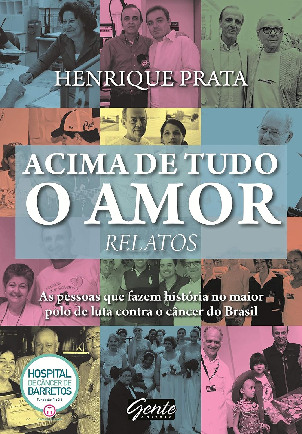 ler totalmente Acima de tudo o amor - Relatos: As pessoas que fazem história no maior polo de luta contra o câncer do Brasil