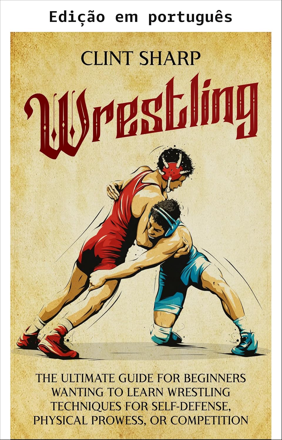 ler totalmente Wrestling: o guia definitivo para iniciantes que querem aprender técnicas de wrestling para autodefesa, condicionamento físico ou competição (Artes marciais mistas)
