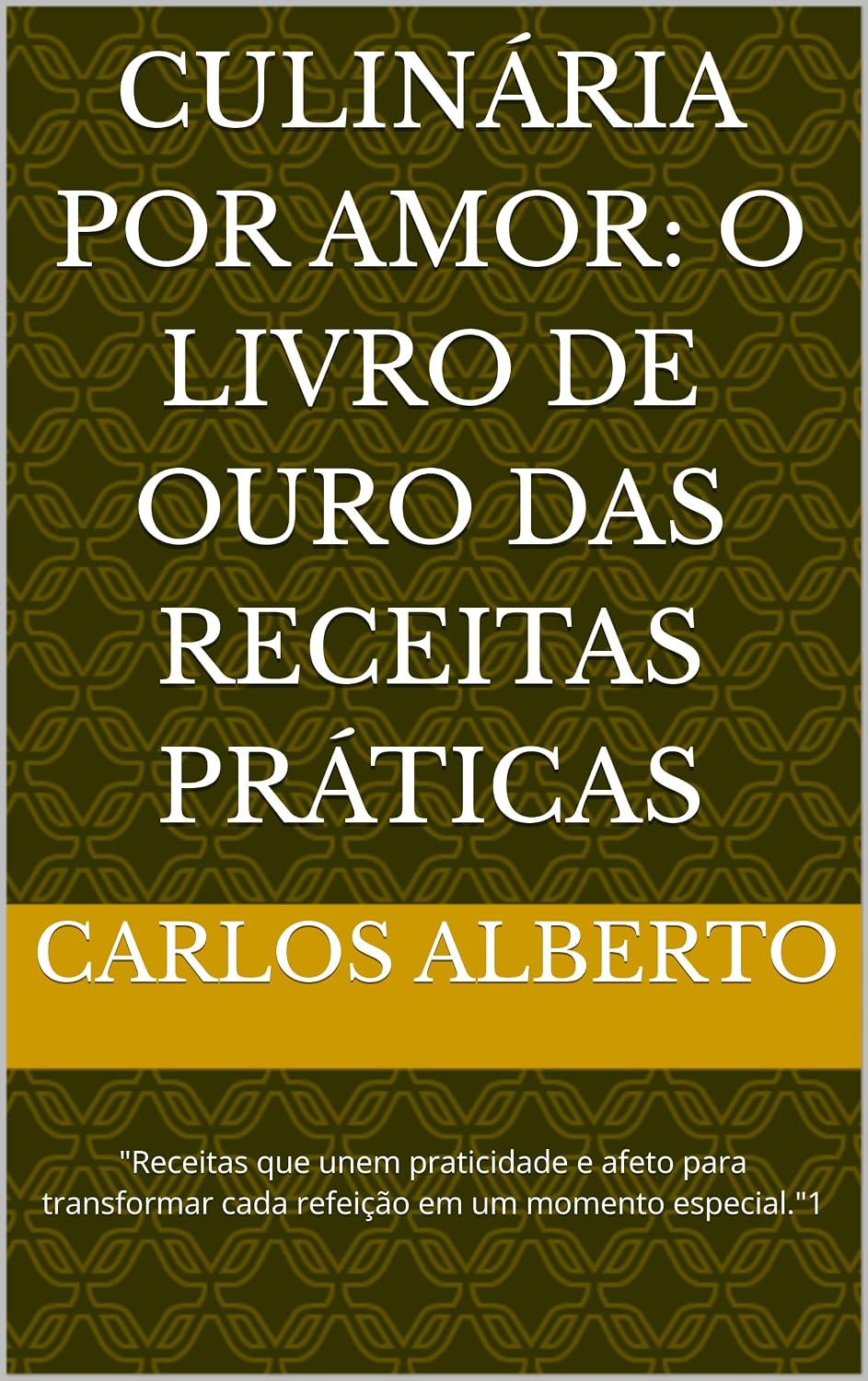 Culinária por amor: O Livro de Ouro das Receitas Práticas: "Receitas que unem praticidade e afeto para transformar cada refeição em um momento especial."1 baixar livro de graça