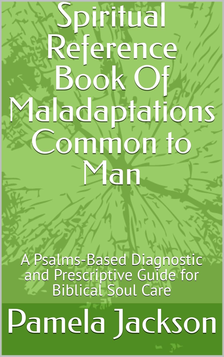 Spiritual Reference Book Of Maladaptations Common to Man: A Psalms-Based Diagnostic and Prescriptive Guide for Biblical Soul Care (Psalm-Based Soul Care) (English Edition)