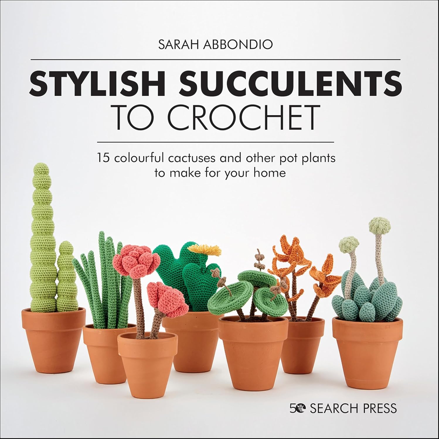 Stylish Succulents to Crochet: 15 Colourful Cactuses And Other Pot Plants To Make For Your Home (English Edition)
