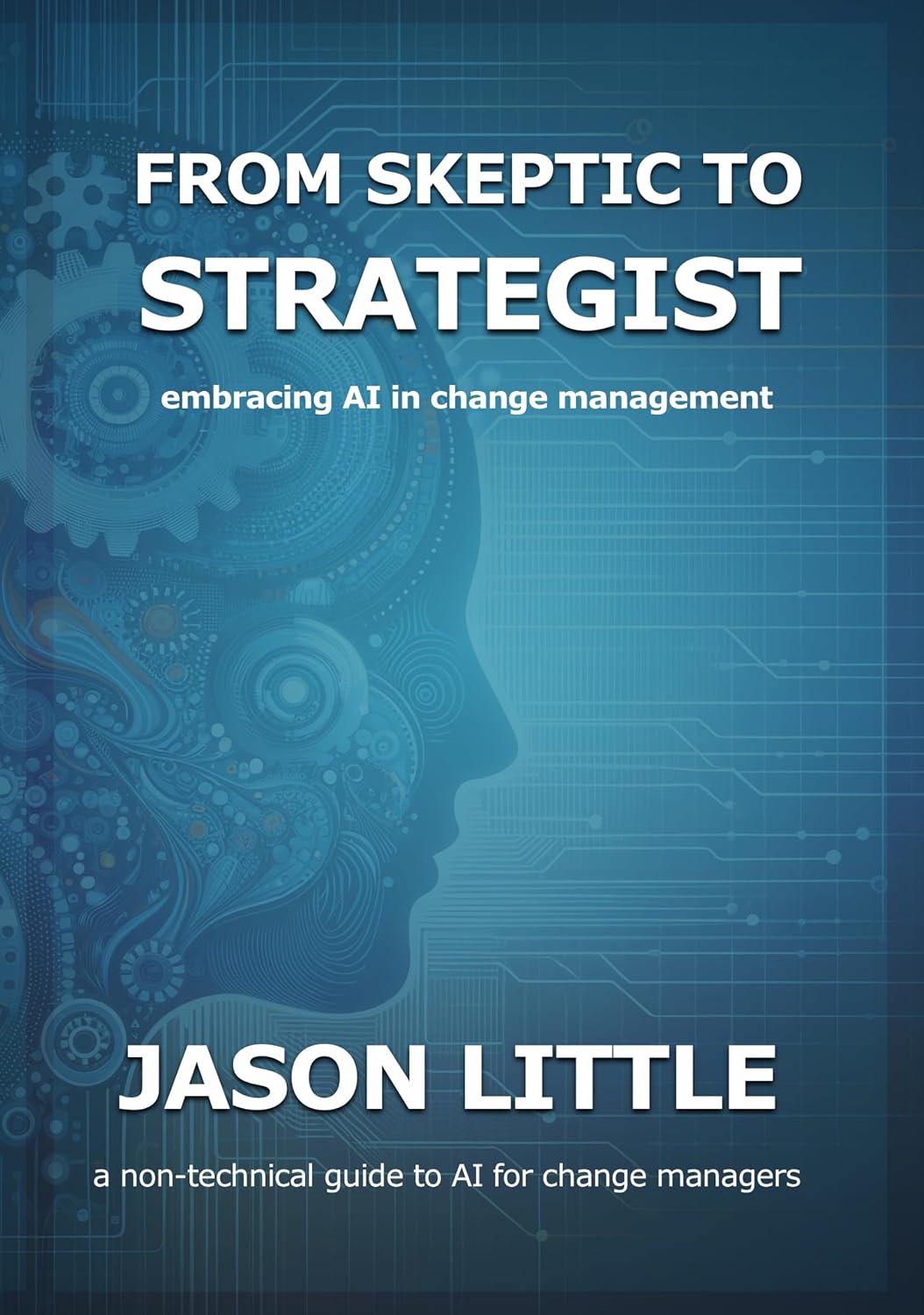 From Skeptic to Strategist: Embracing AI in Change Management: a non-technical guide to AI for change managers (Using AI in Change Management) (English Edition) baixar livro de graça