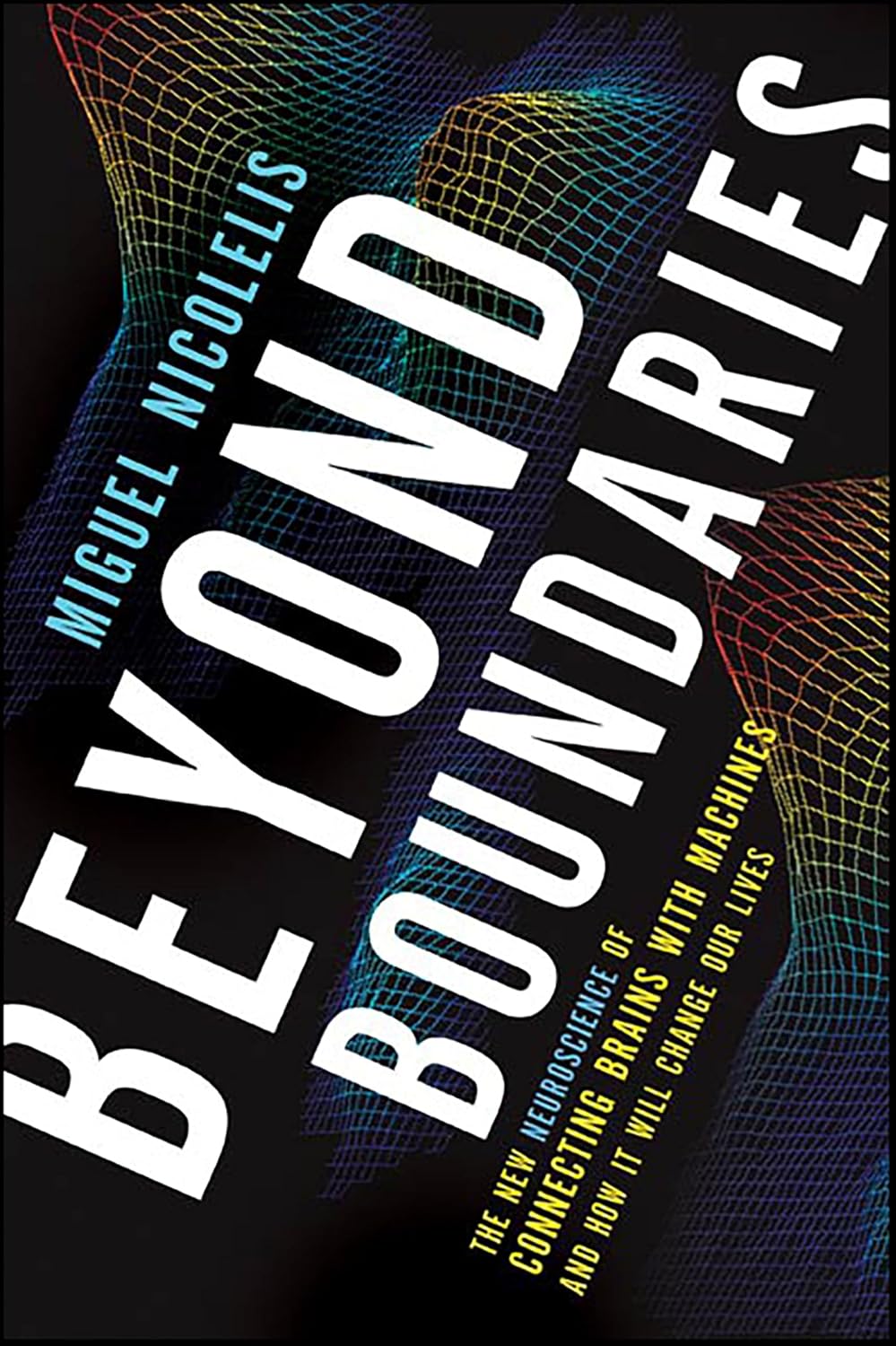 ler totalmente Beyond Boundaries: The New Neuroscience of Connecting Brains with Machines and How It Will Change Our Lives (English Edition)