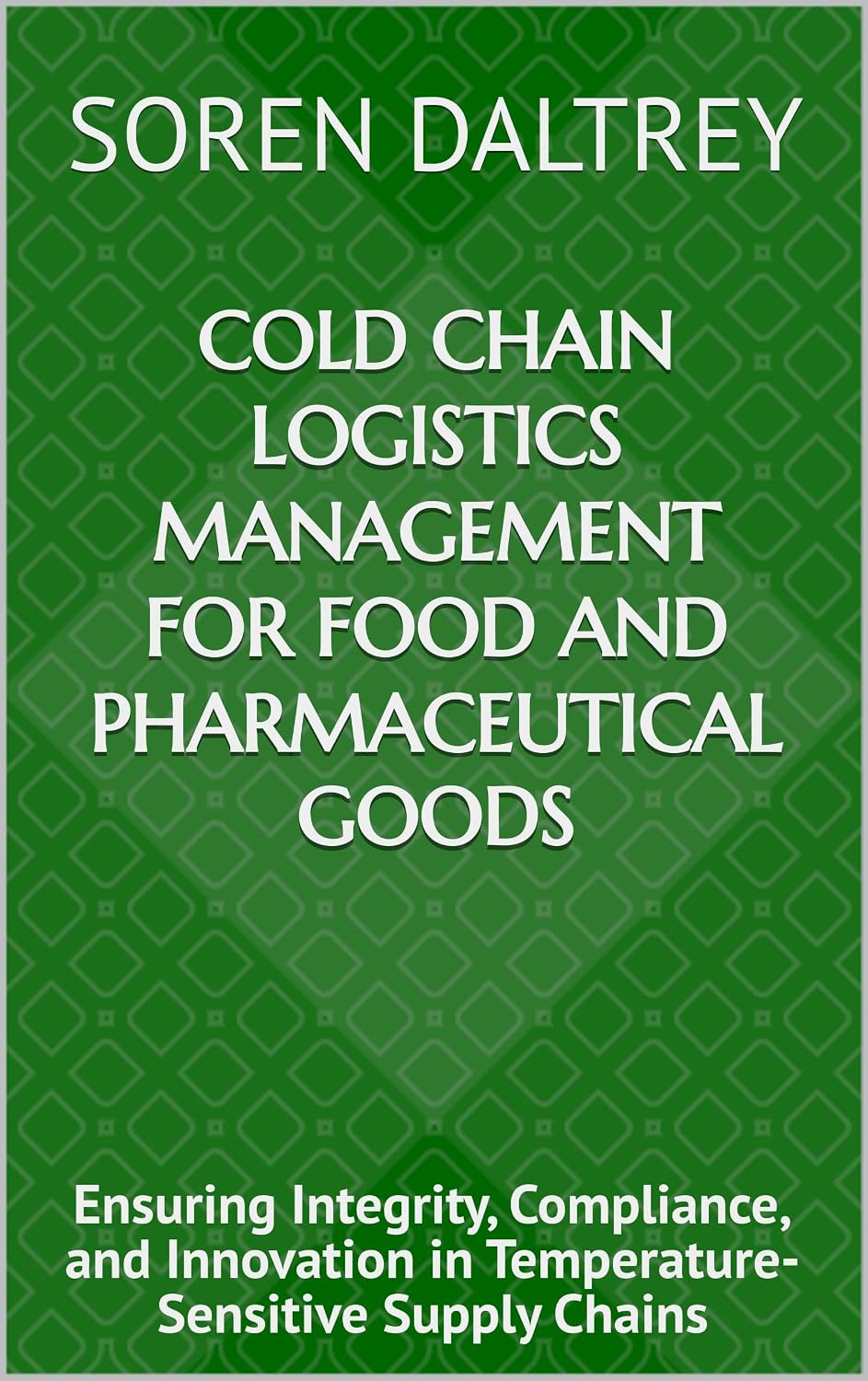Cold Chain Logistics Management for Food and Pharmaceutical Goods: Ensuring Integrity, Compliance, and Innovation in Temperature-Sensitive Supply Chains (English Edition) baixar o livro de graça