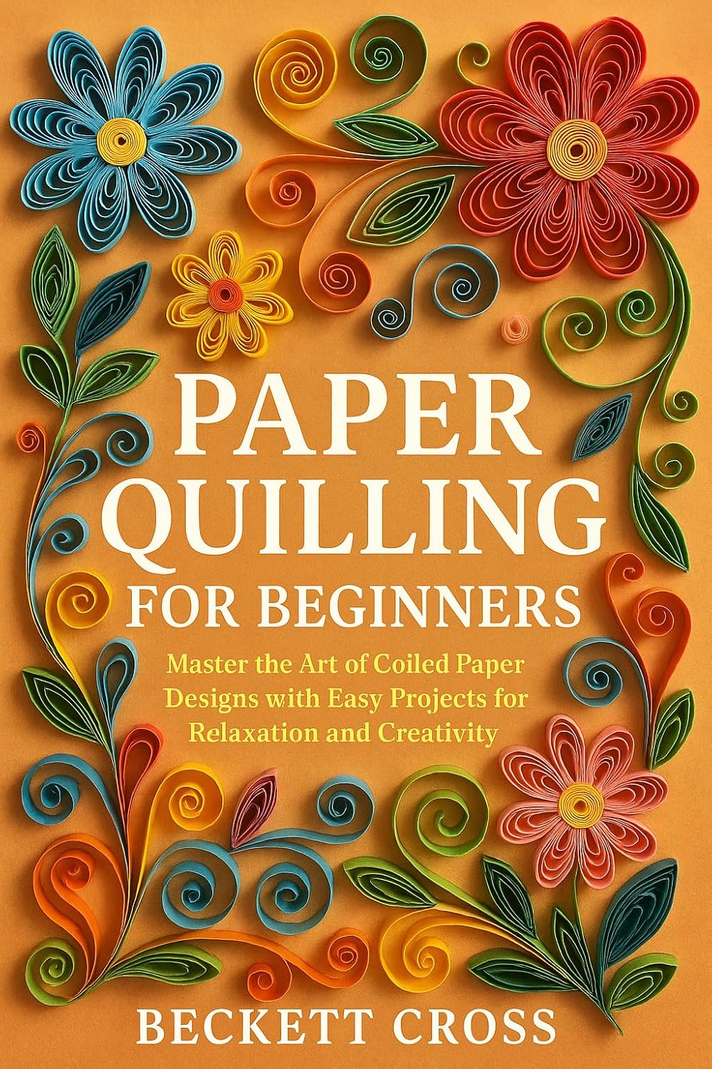 capítulo por capítulo baixar Paper Quilling for Beginners: Master the Art of Coiled Paper Designs with Easy Projects for Relaxation and Creativity (English Edition)