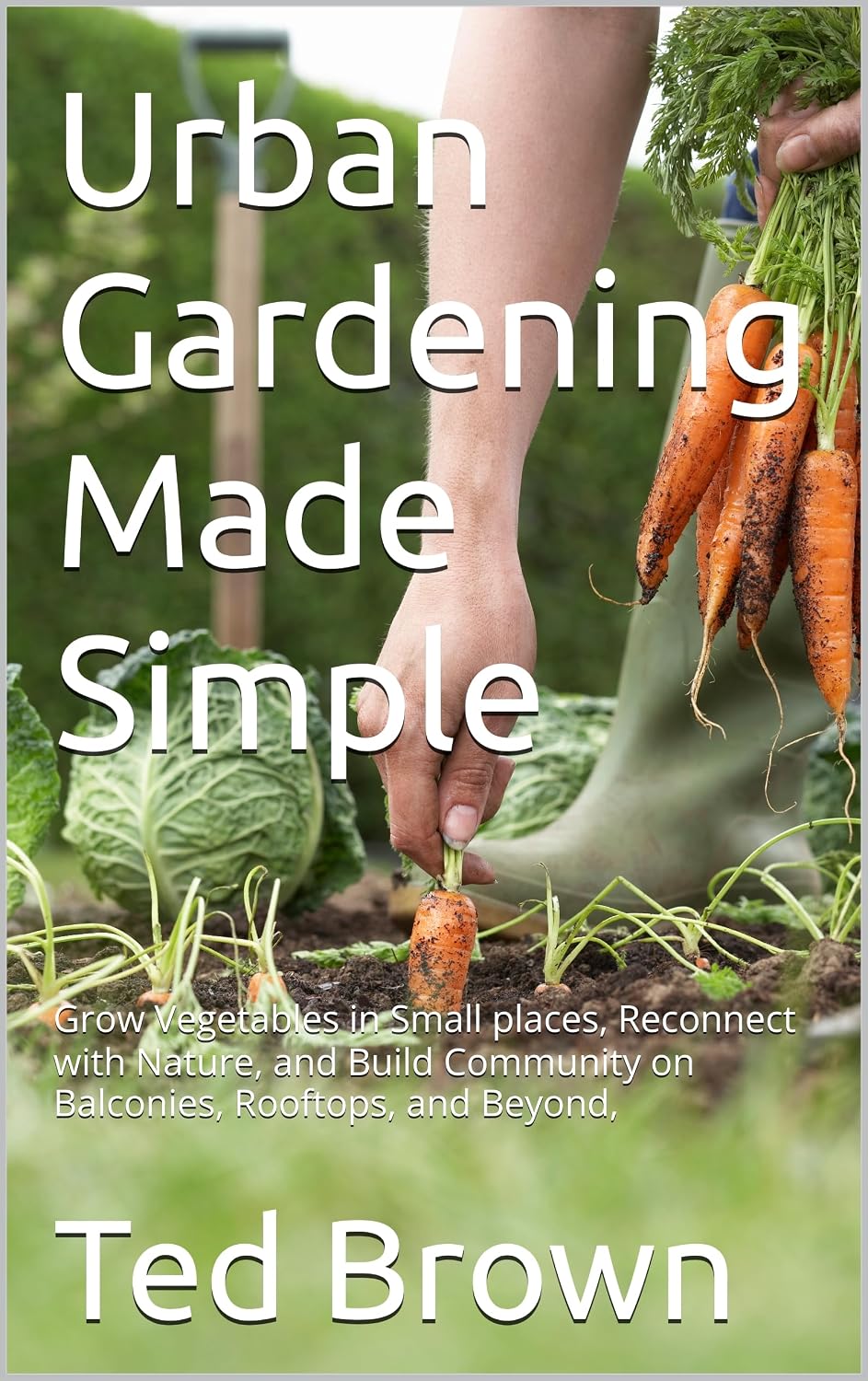 Urban Gardening Made Simple: Grow Vegetables in Small places, Reconnect with Nature, and Build Community on Balconies, Rooftops, and Beyond, (English Edition) baixar livro de graça