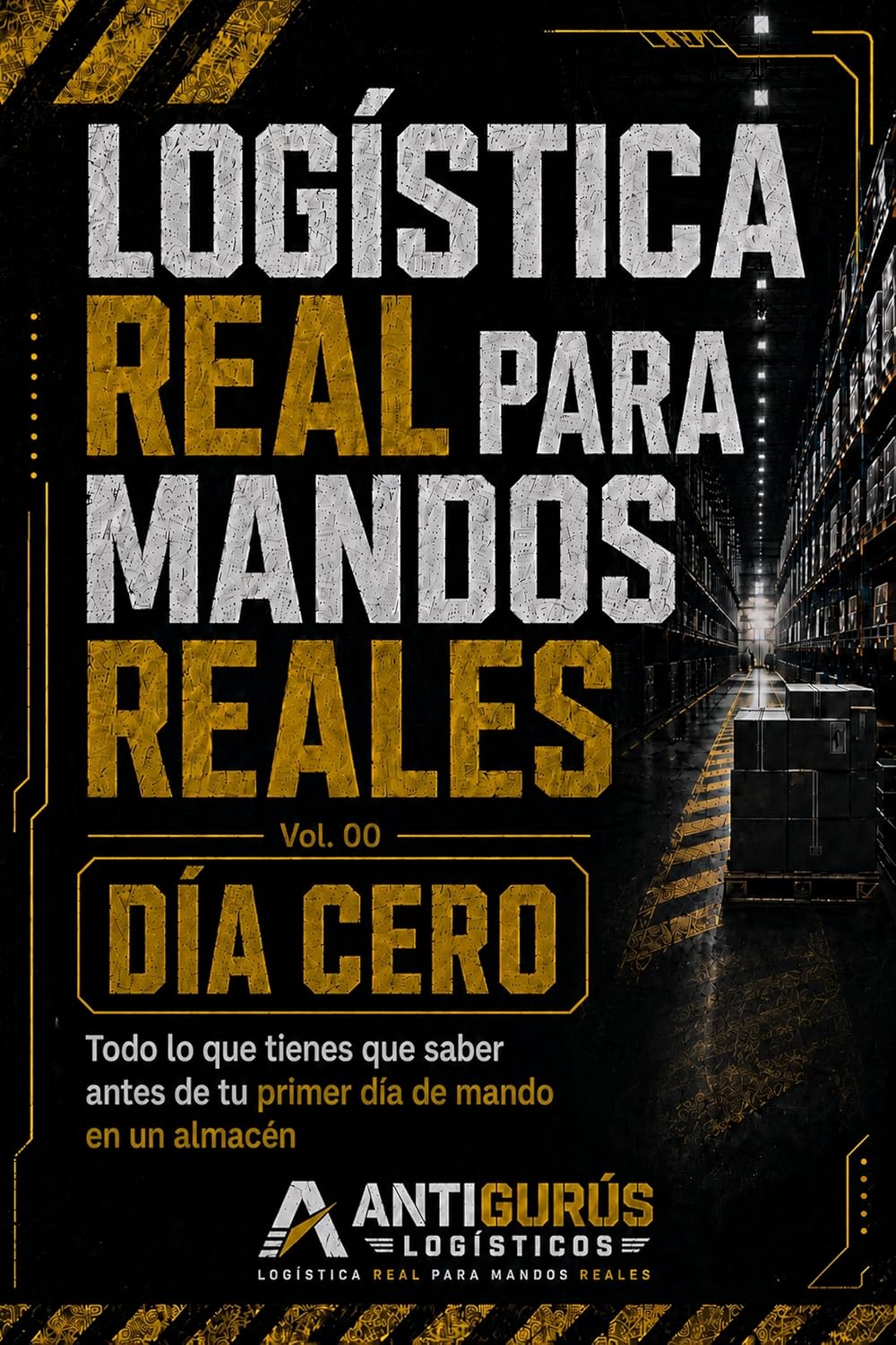 Logística Real Para Mandos Reales: Vol. 0: Día Cero — Todo lo que tienes que saber antes de tu primer día de mando en un almacén (Spanish Edition)