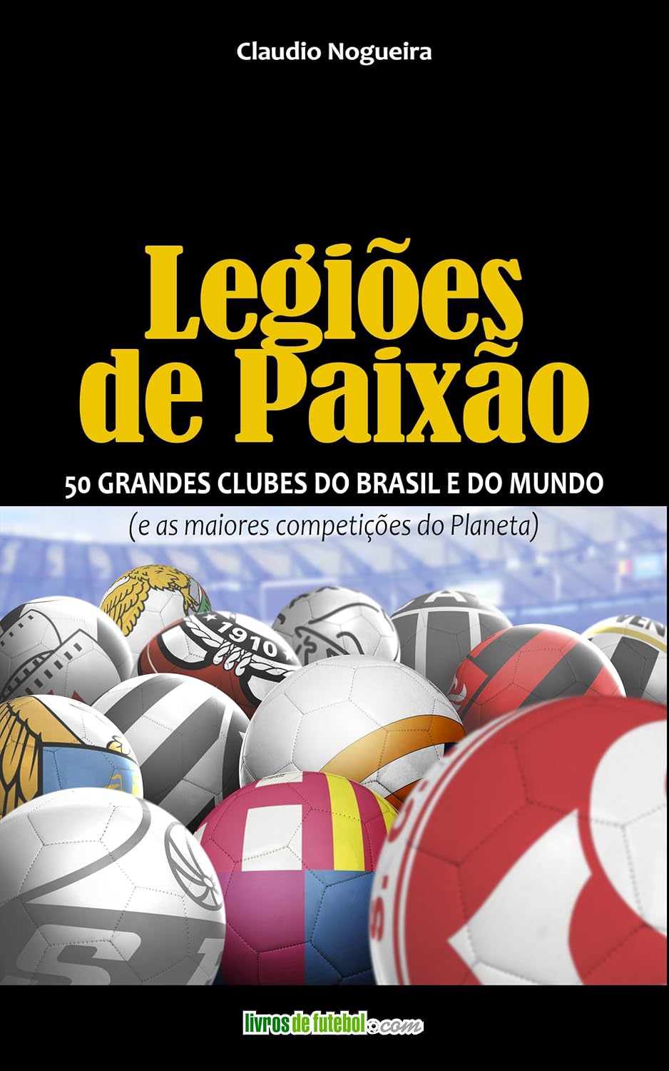LEGIÕES DE PAIXÃO: 50 GRANDES CLUBES DO BRASIL E DO MUNDO baixar livro de graça