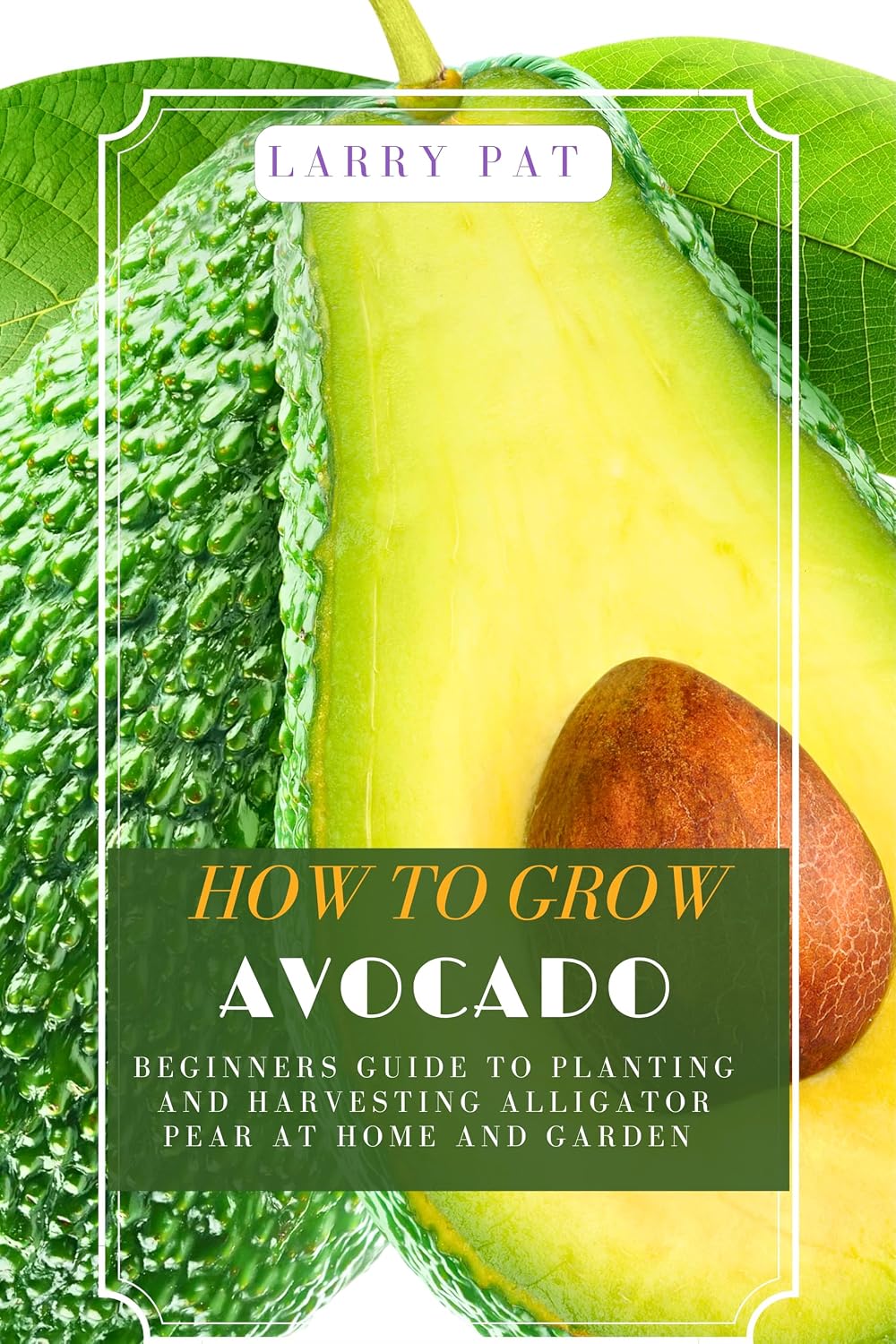 HOW TO GROW AVOCADO: Beginners guide to planting and harvesting alligator pear at home and garden (English Edition) baixar o livro de graça