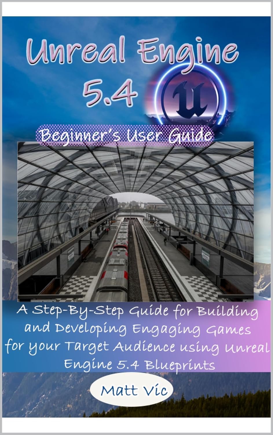 Unreal Engine 5.4 Beginner's User Guide: A Step-By-Step Guide for Building and Developing Engaging Games for your Target Audience using Unreal Engine 5.4 Blueprints (English Edition) baixar livro de graça